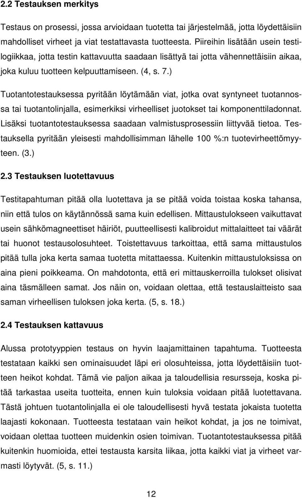 ) Tuotantotestauksessa pyritään löytämään viat, jotka ovat syntyneet tuotannossa tai tuotantolinjalla, esimerkiksi virheelliset juotokset tai komponenttiladonnat.