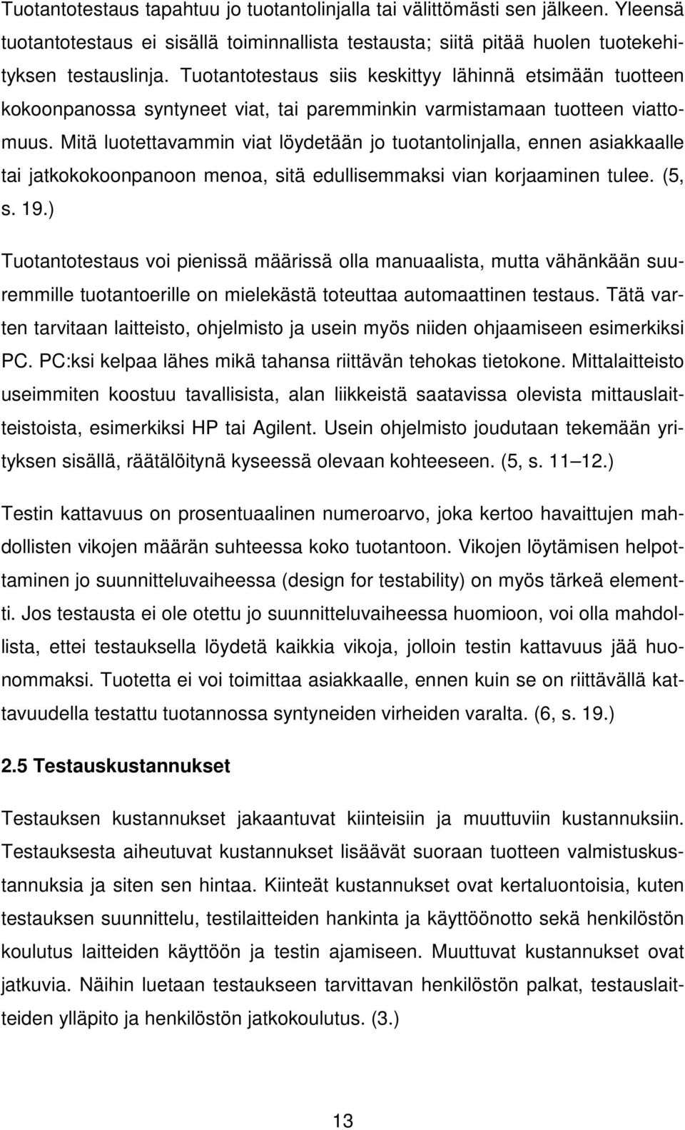 Mitä luotettavammin viat löydetään jo tuotantolinjalla, ennen asiakkaalle tai jatkokokoonpanoon menoa, sitä edullisemmaksi vian korjaaminen tulee. (5, s. 19.