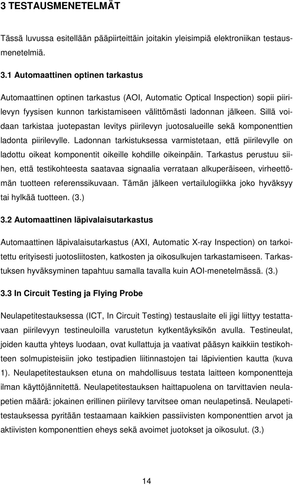 Sillä voidaan tarkistaa juotepastan levitys piirilevyn juotosalueille sekä komponenttien ladonta piirilevylle.