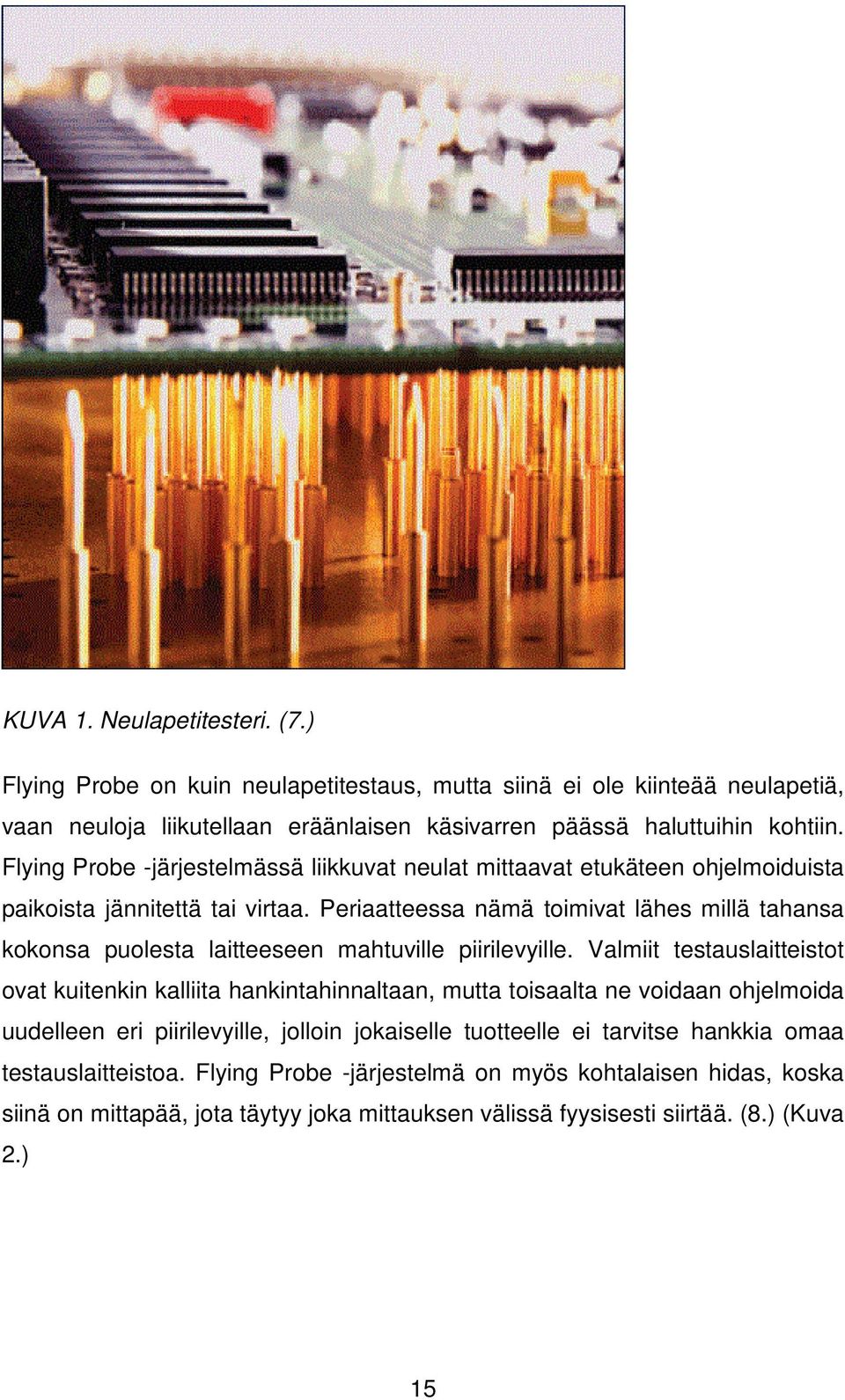 Periaatteessa nämä toimivat lähes millä tahansa kokonsa puolesta laitteeseen mahtuville piirilevyille.