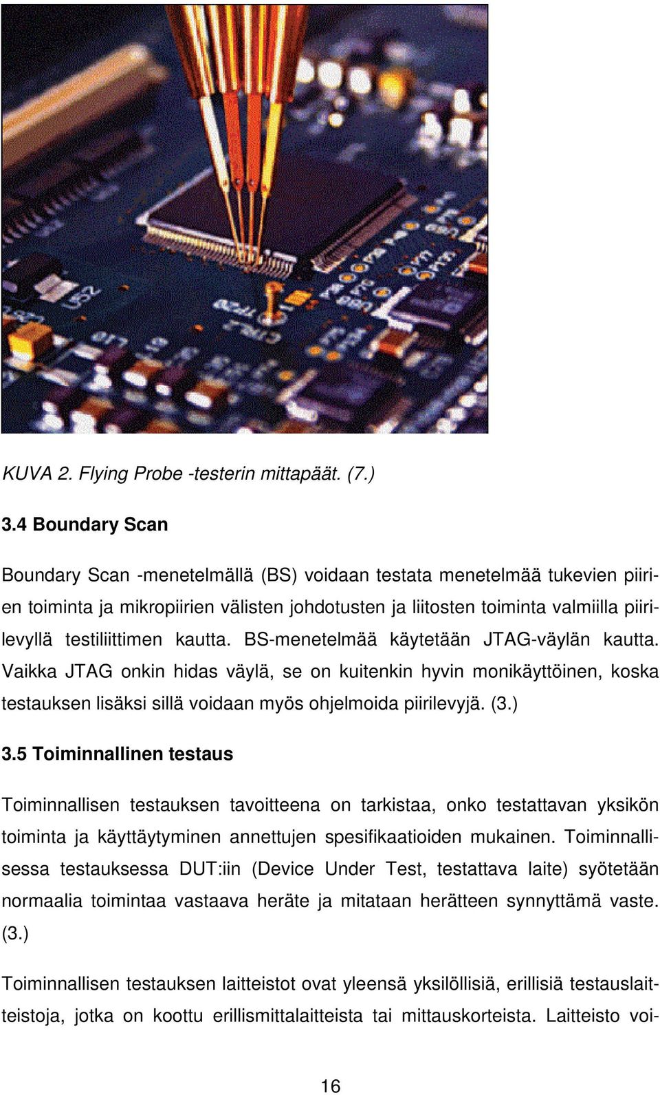 kautta. BS-menetelmää käytetään JTAG-väylän kautta. Vaikka JTAG onkin hidas väylä, se on kuitenkin hyvin monikäyttöinen, koska testauksen lisäksi sillä voidaan myös ohjelmoida piirilevyjä. (3.) 3.