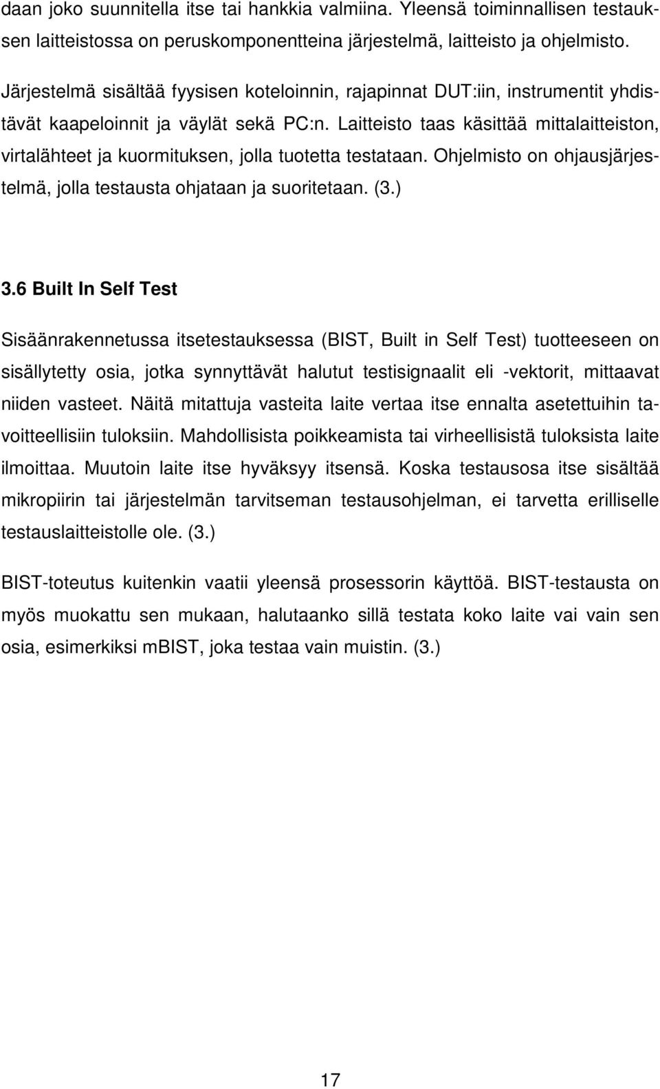 Laitteisto taas käsittää mittalaitteiston, virtalähteet ja kuormituksen, jolla tuotetta testataan. Ohjelmisto on ohjausjärjestelmä, jolla testausta ohjataan ja suoritetaan. (3.) 3.