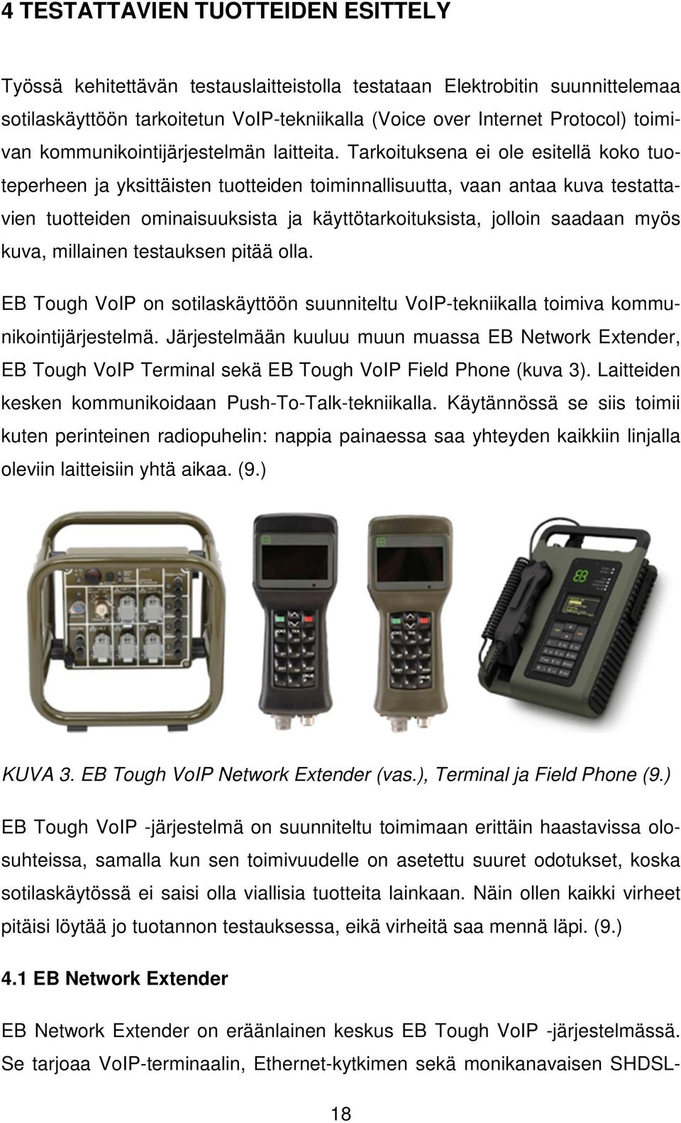 Tarkoituksena ei ole esitellä koko tuoteperheen ja yksittäisten tuotteiden toiminnallisuutta, vaan antaa kuva testattavien tuotteiden ominaisuuksista ja käyttötarkoituksista, jolloin saadaan myös