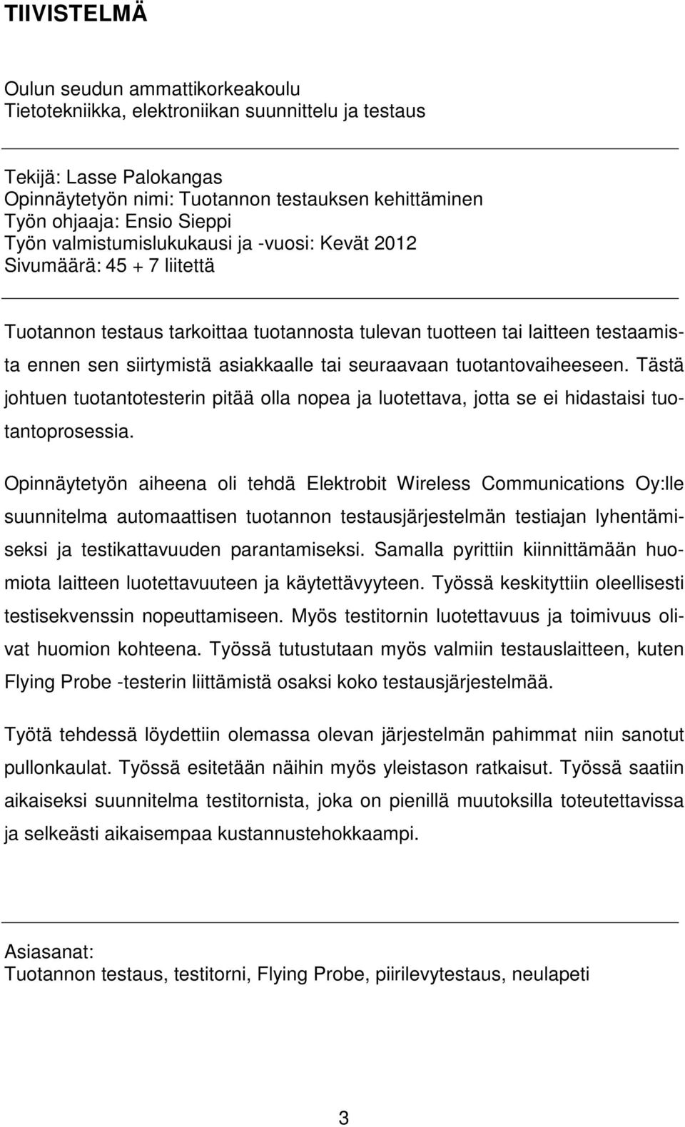 tai seuraavaan tuotantovaiheeseen. Tästä johtuen tuotantotesterin pitää olla nopea ja luotettava, jotta se ei hidastaisi tuotantoprosessia.