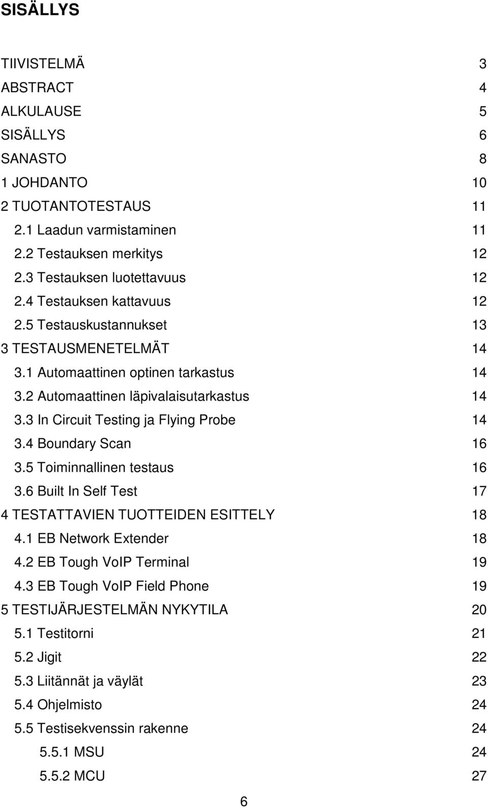 3 In Circuit Testing ja Flying Probe 14 3.4 Boundary Scan 16 3.5 Toiminnallinen testaus 16 3.6 Built In Self Test 17 4 TESTATTAVIEN TUOTTEIDEN ESITTELY 18 4.1 EB Network Extender 18 4.