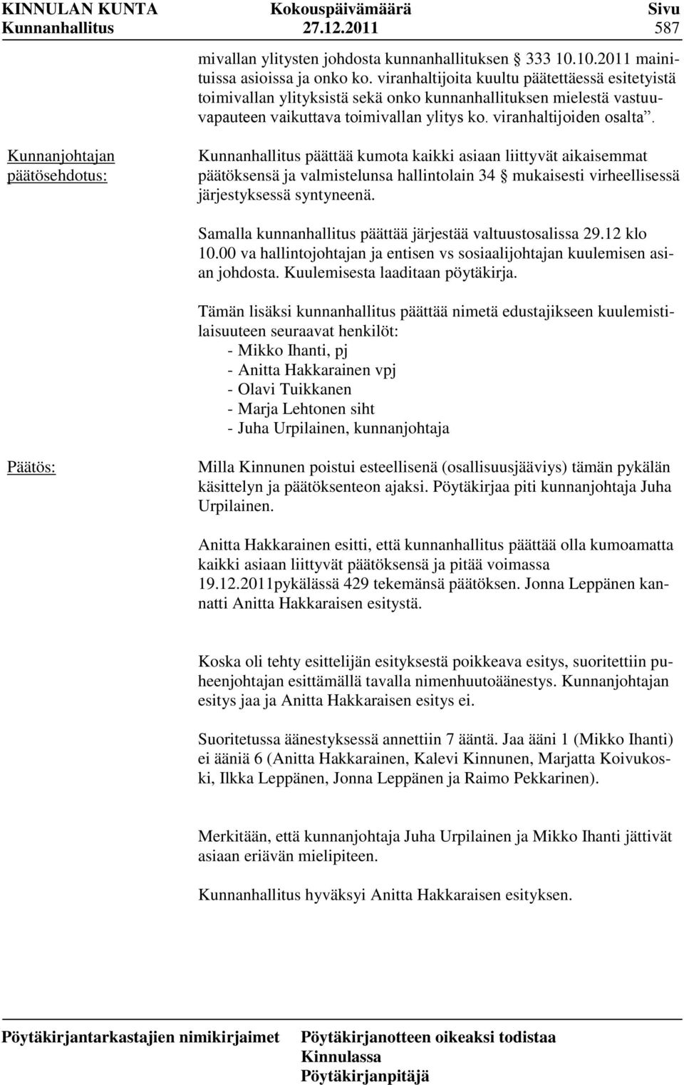 päättää kumota kaikki asiaan liittyvät aikaisemmat päätöksensä ja valmistelunsa hallintolain 34 mukaisesti virheellisessä järjestyksessä syntyneenä.