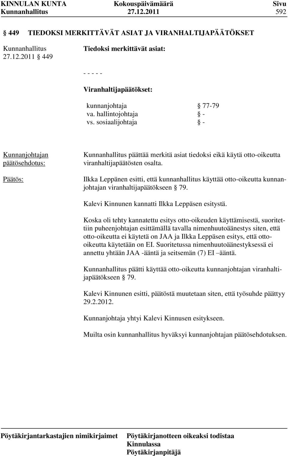 Ilkka Leppänen esitti, että kunnanhallitus käyttää otto-oikeutta kunnanjohtajan viranhaltijapäätökseen 79. Kalevi Kinnunen kannatti Ilkka Leppäsen esitystä.