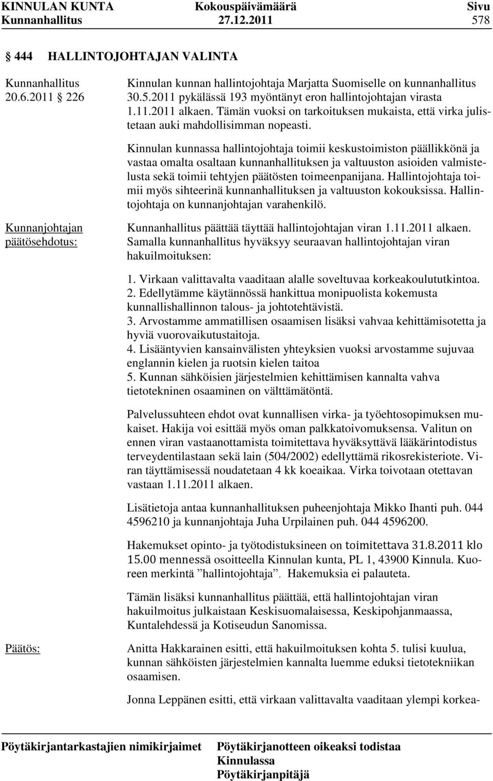 Kinnulan kunnassa hallintojohtaja toimii keskustoimiston päällikkönä ja vastaa omalta osaltaan kunnanhallituksen ja valtuuston asioiden valmistelusta sekä toimii tehtyjen päätösten toimeenpanijana.