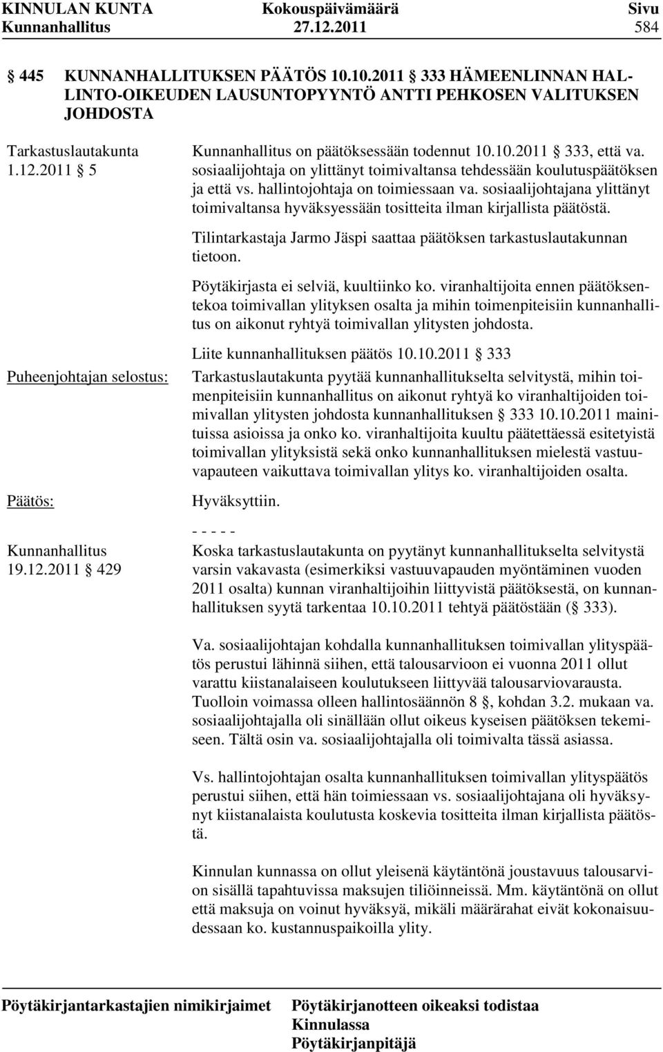 sosiaalijohtajana ylittänyt toimivaltansa hyväksyessään tositteita ilman kirjallista päätöstä. Tilintarkastaja Jarmo Jäspi saattaa päätöksen tarkastuslautakunnan tietoon.