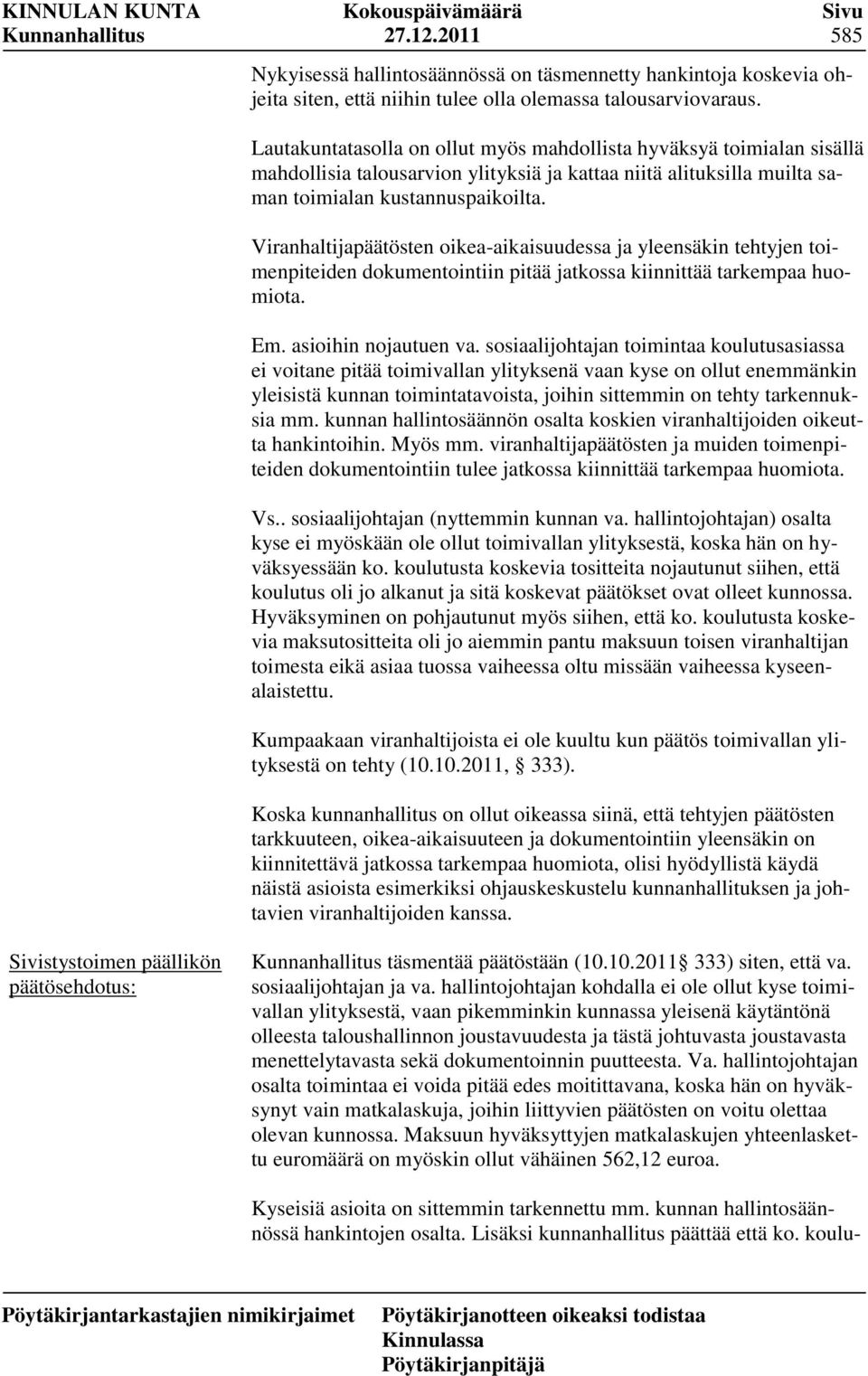 Viranhaltijapäätösten oikea-aikaisuudessa ja yleensäkin tehtyjen toimenpiteiden dokumentointiin pitää jatkossa kiinnittää tarkempaa huomiota. Em. asioihin nojautuen va.