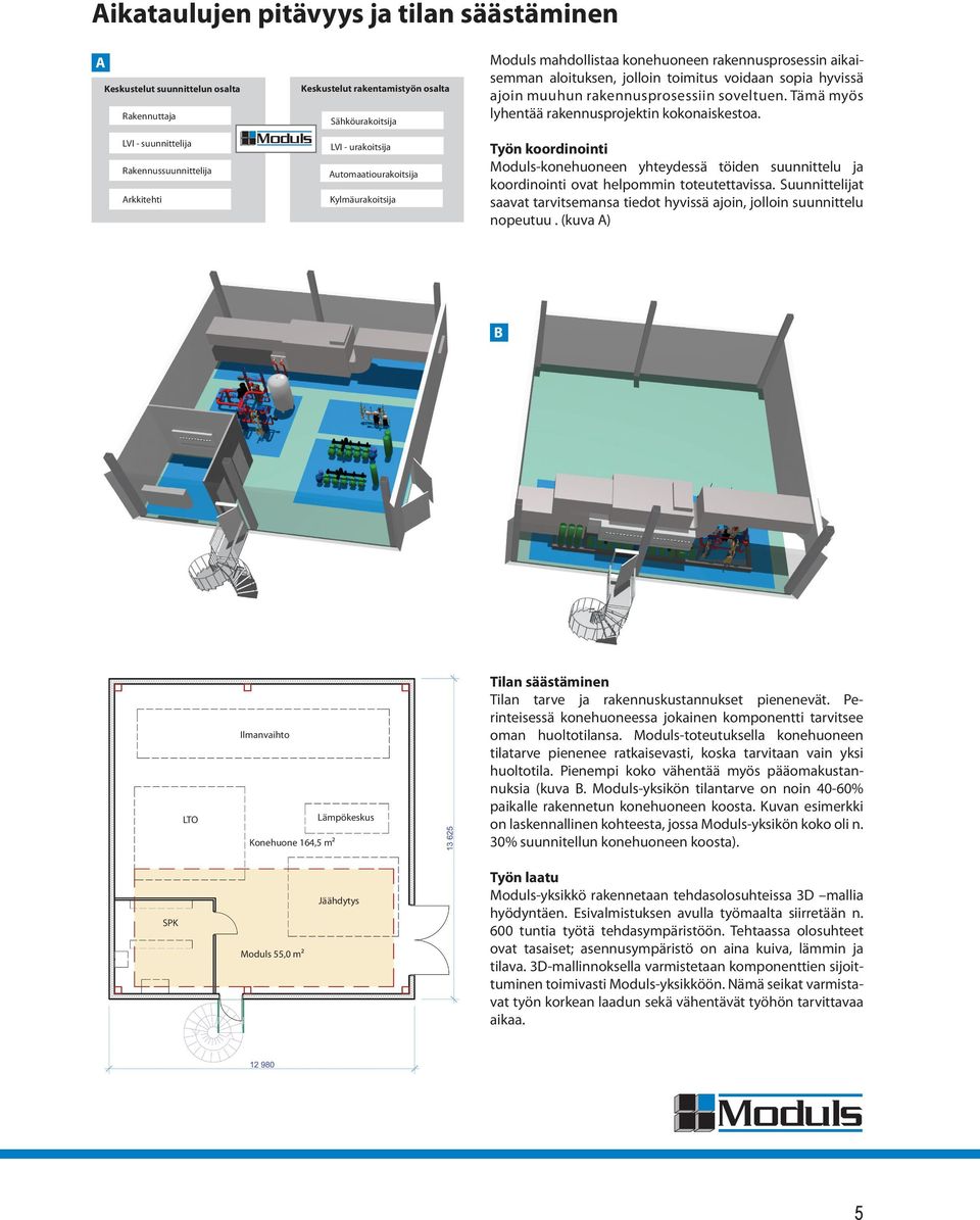 soveltuen. Tämä myös lyhentää rakennusprojektin kokonaiskestoa. Työn koordinointi Moduls-konehuoneen yhteydessä töiden suunnittelu ja koordinointi ovat helpommin toteutettavissa.