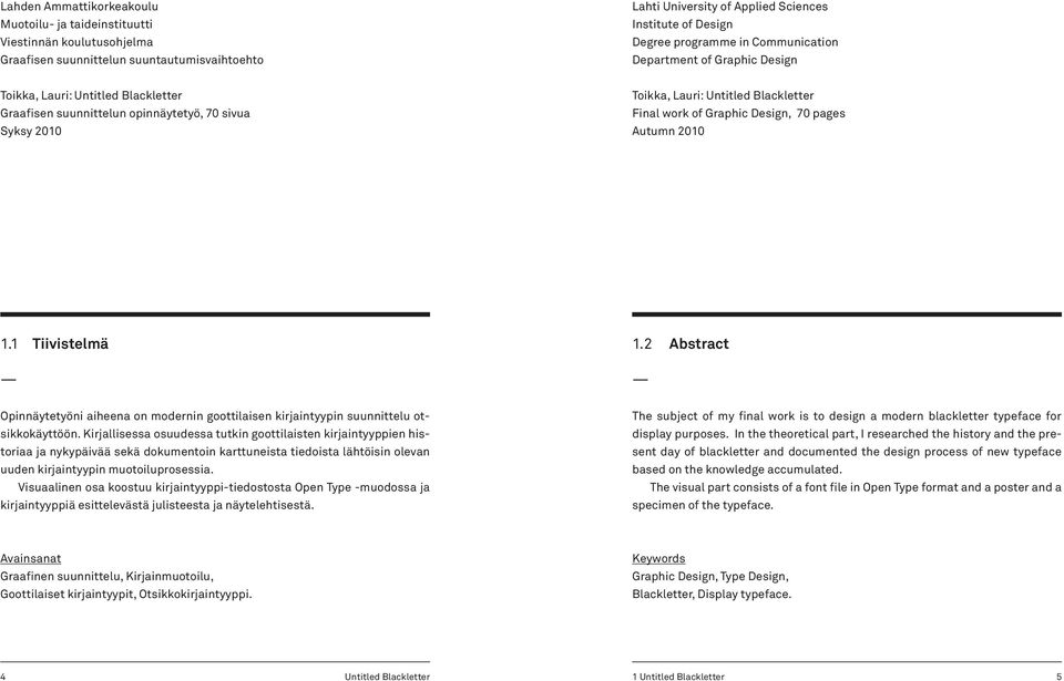 Graphic Design, 70 pages Autumn 2010 1.1 Tiivistelmä 1.2 Abstract Opinnäytetyöni aiheena on modernin goottilaisen kirjaintyypin suunnittelu otsikkokäyttöön.