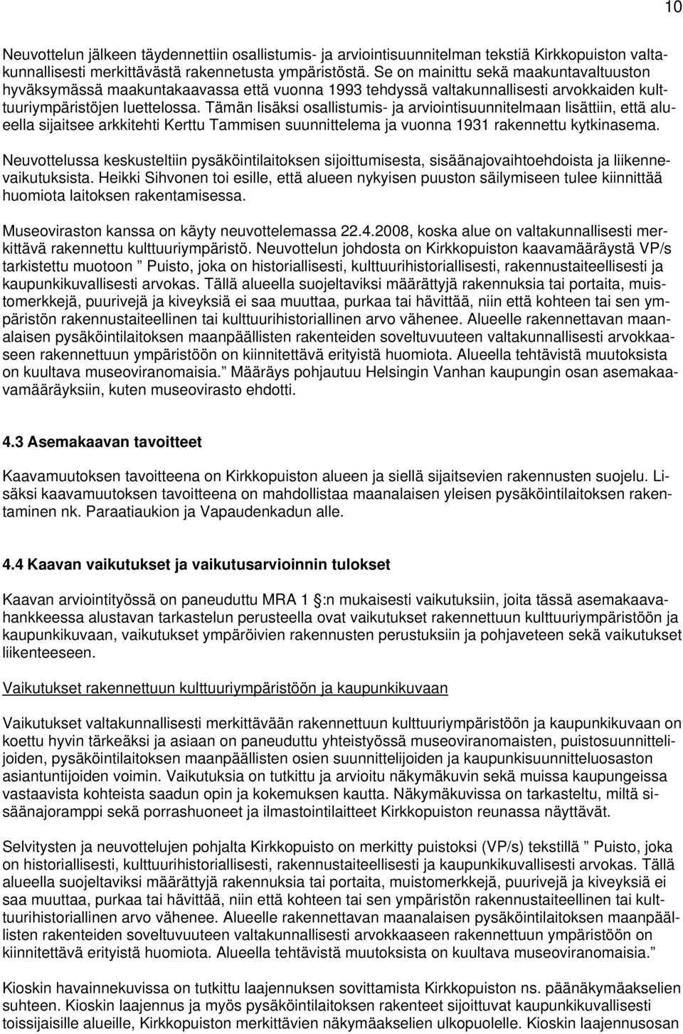 Tämän lisäksi osallistumis- ja arviointisuunnitelmaan lisättiin, että alueella sijaitsee arkkitehti Kerttu Tammisen suunnittelema ja vuonna 1931 rakennettu kytkinasema.