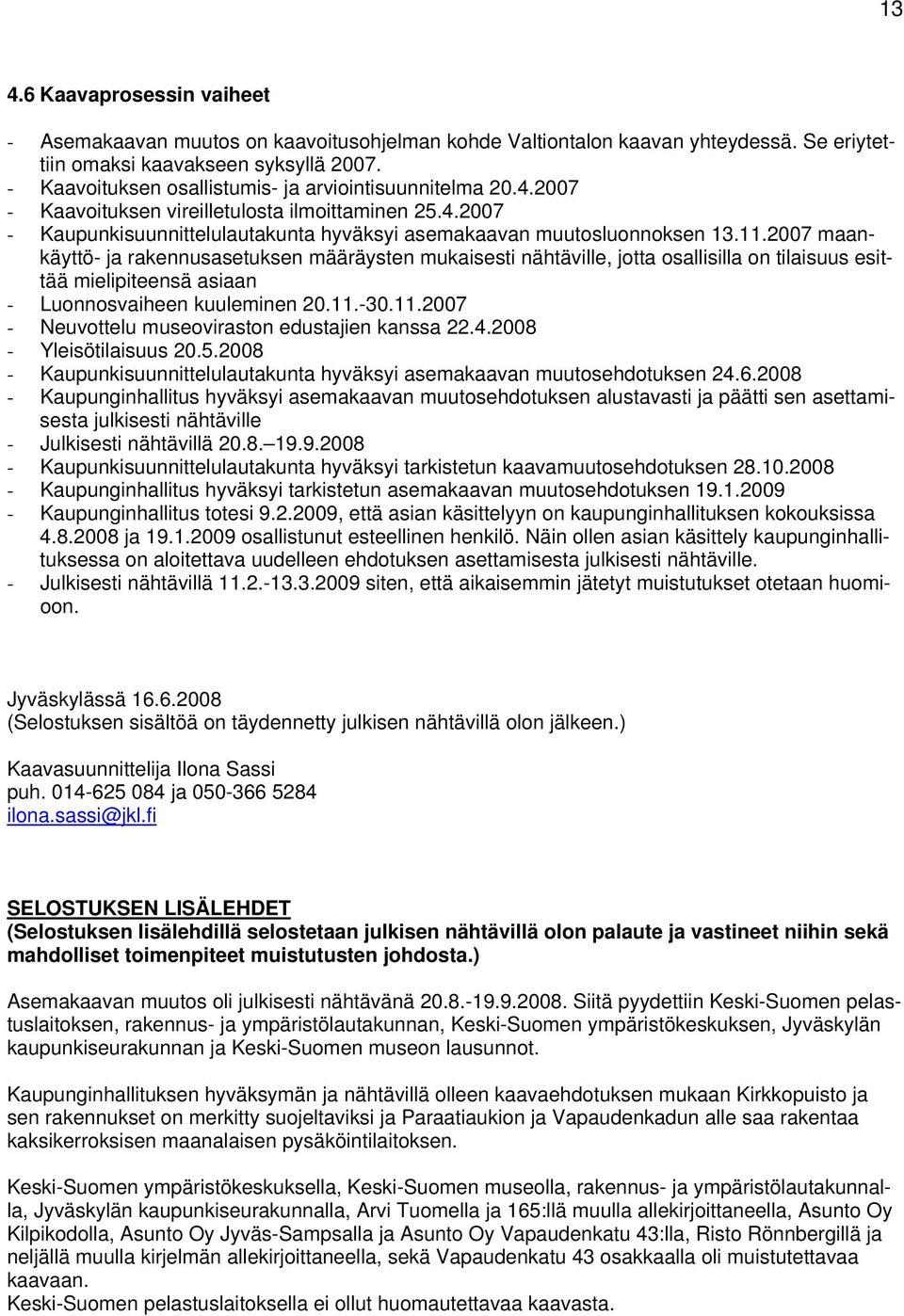 2007 maankäyttö- ja rakennusasetuksen määräysten mukaisesti nähtäville, jotta osallisilla on tilaisuus esittää mielipiteensä asiaan - Luonnosvaiheen kuuleminen 20.11.