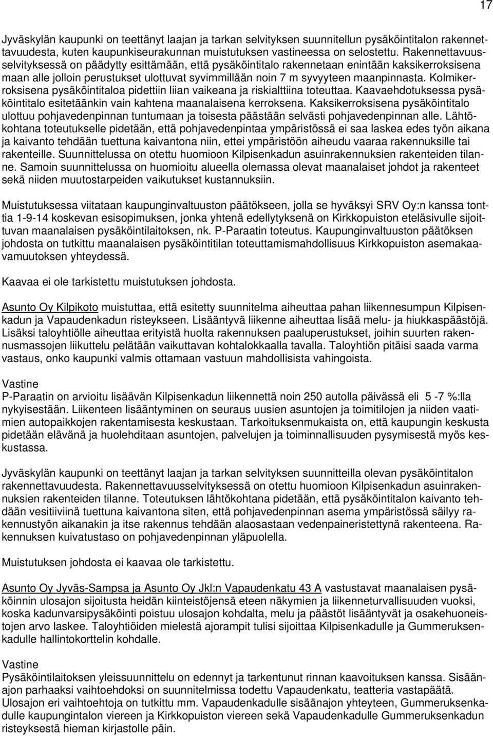 Kolmikerroksisena pysäköintitaloa pidettiin liian vaikeana ja riskialttiina toteuttaa. Kaavaehdotuksessa pysäköintitalo esitetäänkin vain kahtena maanalaisena kerroksena.