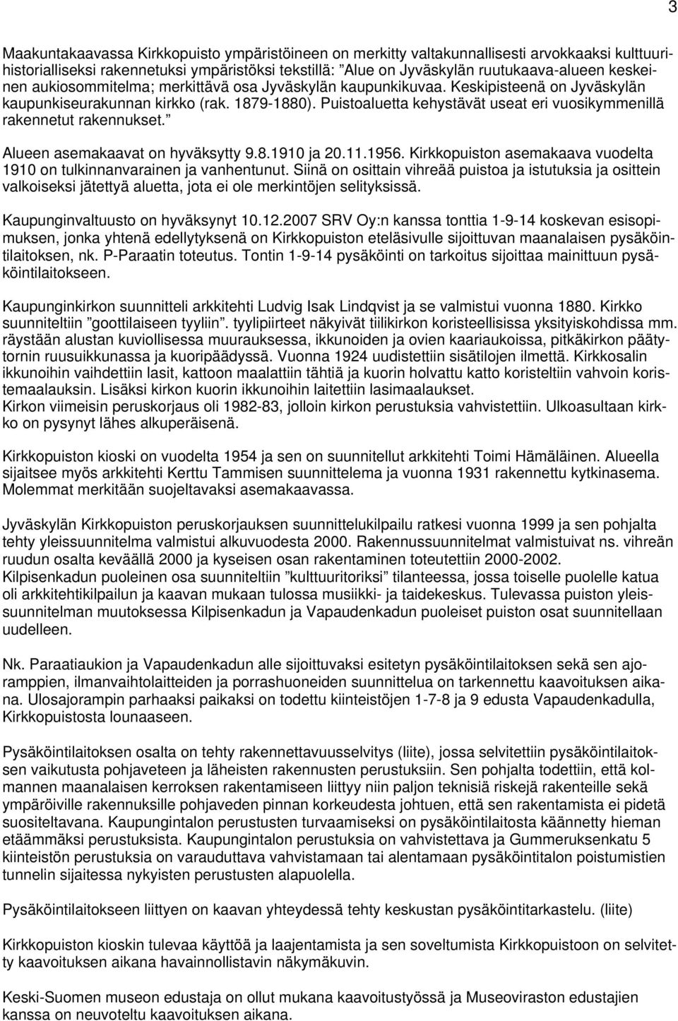 Puistoaluetta kehystävät useat eri vuosikymmenillä rakennetut rakennukset. Alueen asemakaavat on hyväksytty 9.8.1910 ja 20.11.1956.