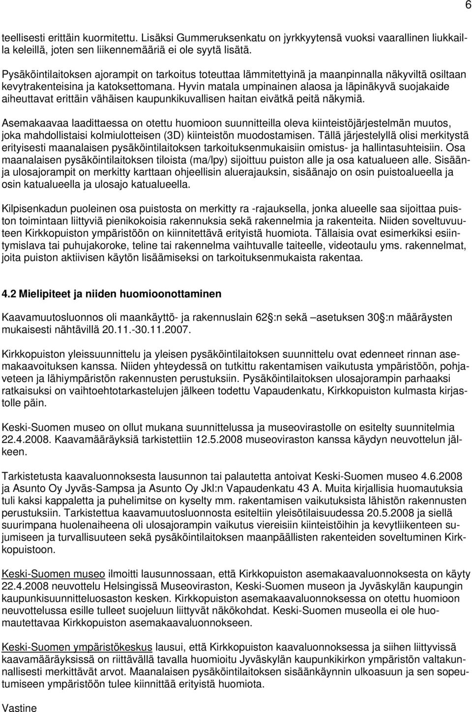 Hyvin matala umpinainen alaosa ja läpinäkyvä suojakaide aiheuttavat erittäin vähäisen kaupunkikuvallisen haitan eivätkä peitä näkymiä.