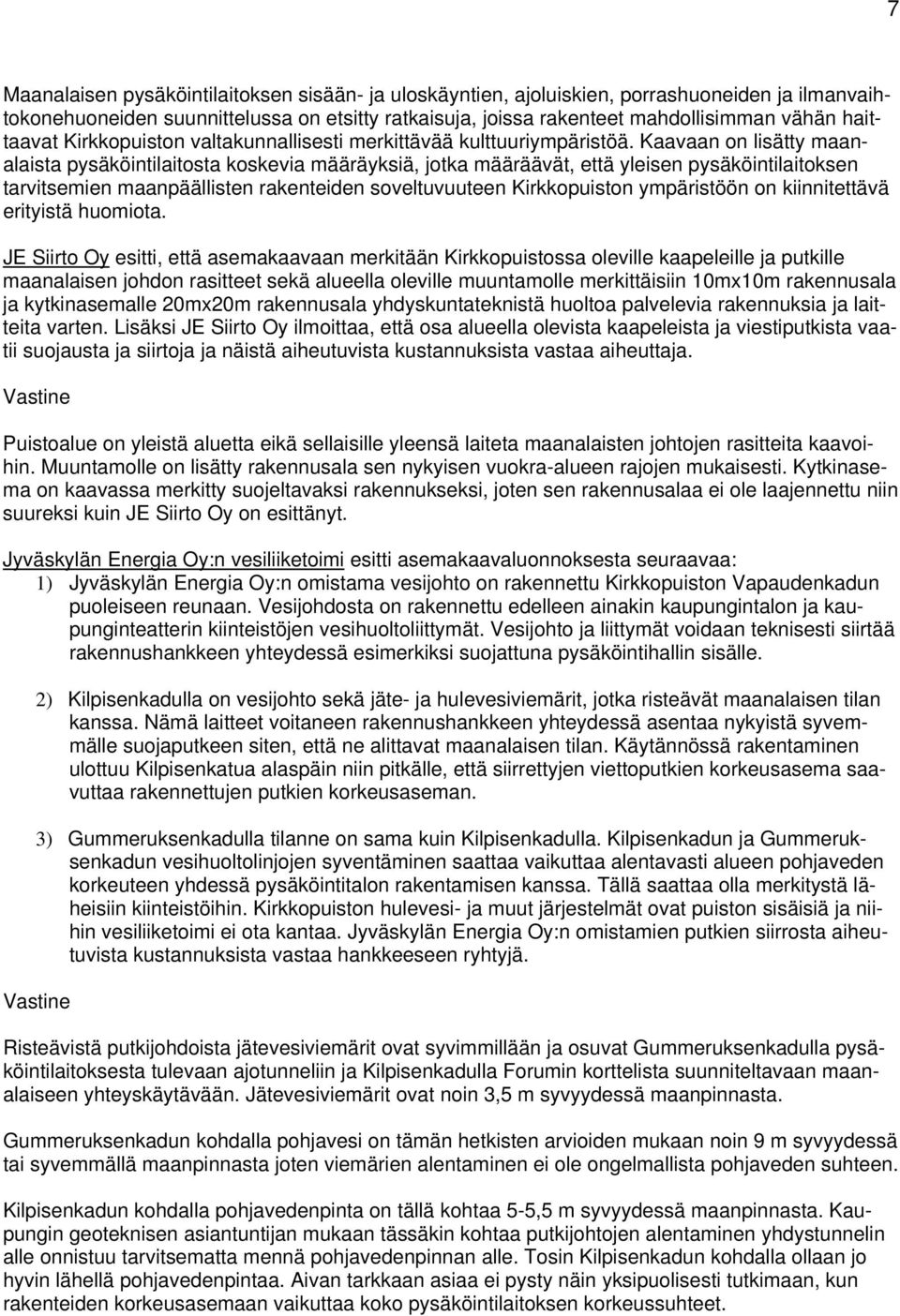 Kaavaan on lisätty maanalaista pysäköintilaitosta koskevia määräyksiä, jotka määräävät, että yleisen pysäköintilaitoksen tarvitsemien maanpäällisten rakenteiden soveltuvuuteen Kirkkopuiston