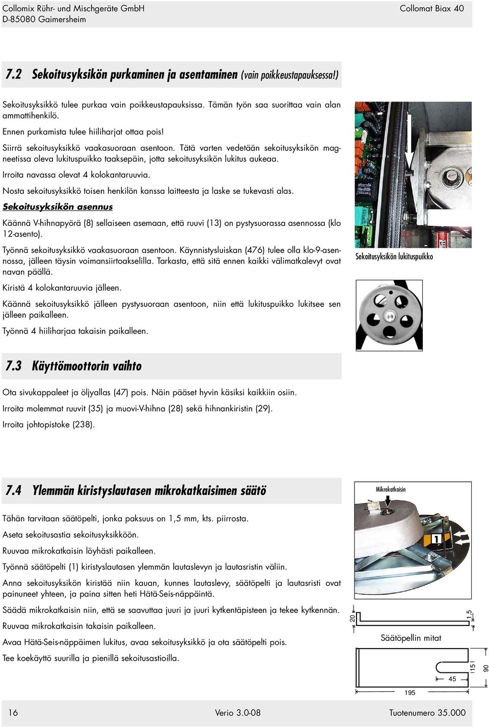 Tätä varten vedetään sekoitusyksikön magneetissa oleva lukituspuikko taaksepäin, jotta sekoitusyksikön lukitus aukeaa. Irroita navassa olevat 4 kolokantaruuvia.