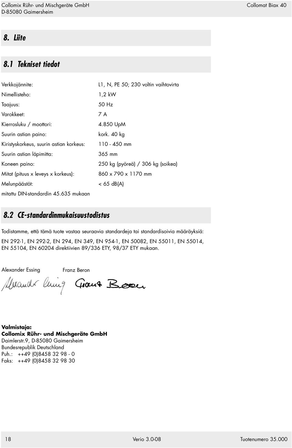 (pituus x leveys x korkeus): Melunpäästöt: mitattu DIN-standardin 45.635 mukaan L1, N, PE 50; 230 voltin vaihtovirta 1,2 kw 50 Hz 7 A 4.850 UpM kork.