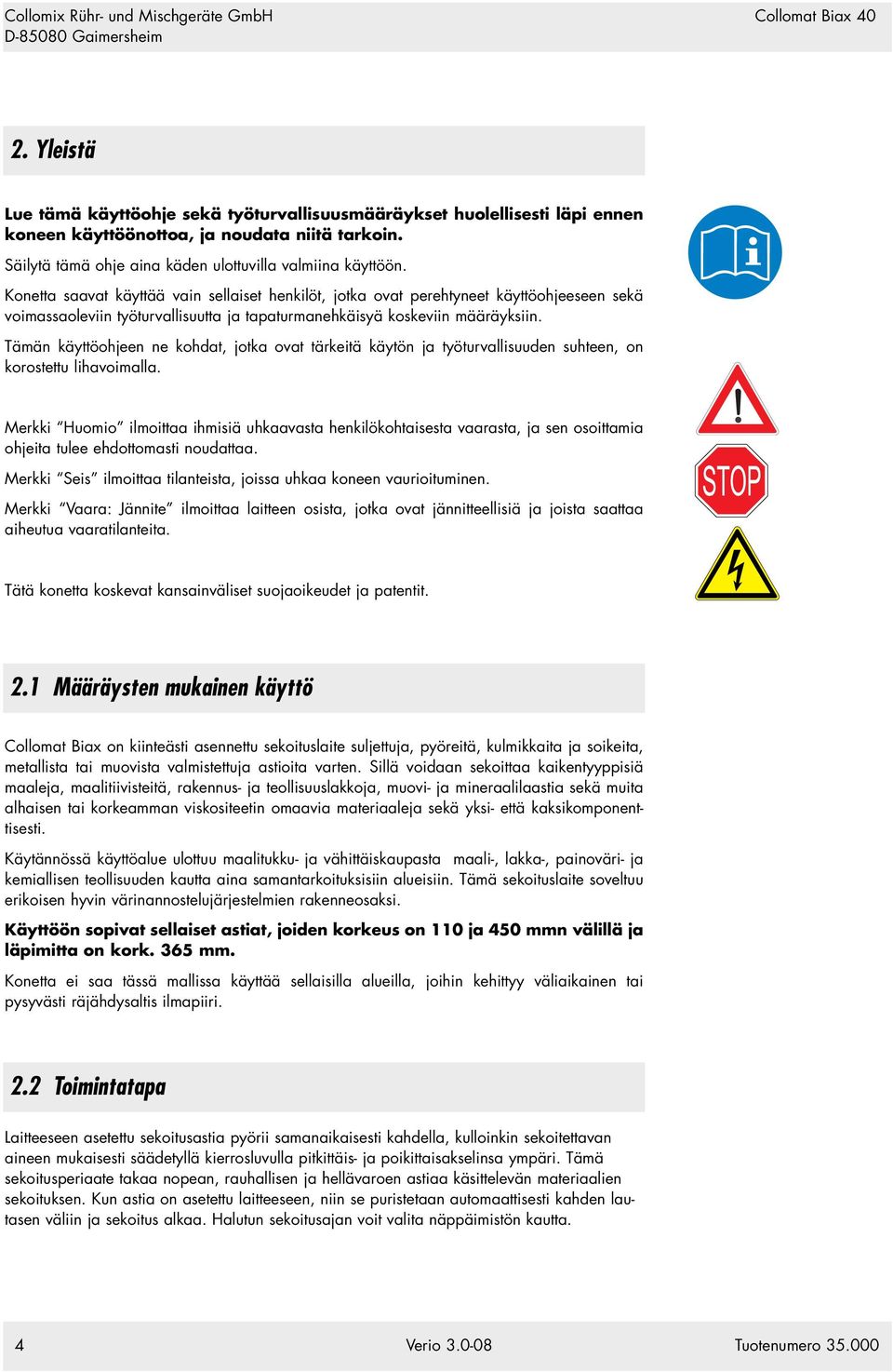 Tämän käyttöohjeen ne kohdat, jotka ovat tärkeitä käytön ja työturvallisuuden suhteen, on korostettu lihavoimalla.