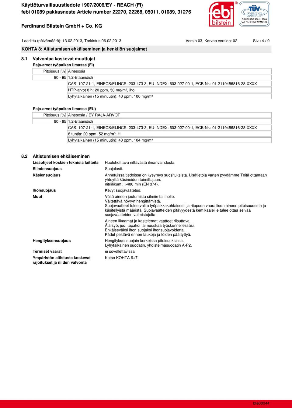 : 01-2119456816-28-XXXX HTP-arvot 8 h: 20 ppm, 50 mg/m³, iho Lyhytaikainen (15 minuutin): 40 ppm, 100 mg/m³ Raja-arvot työpaikan ilmassa (EU) Pitoisuus [%] Ainesosia / EY RAJA-ARVOT 90-95