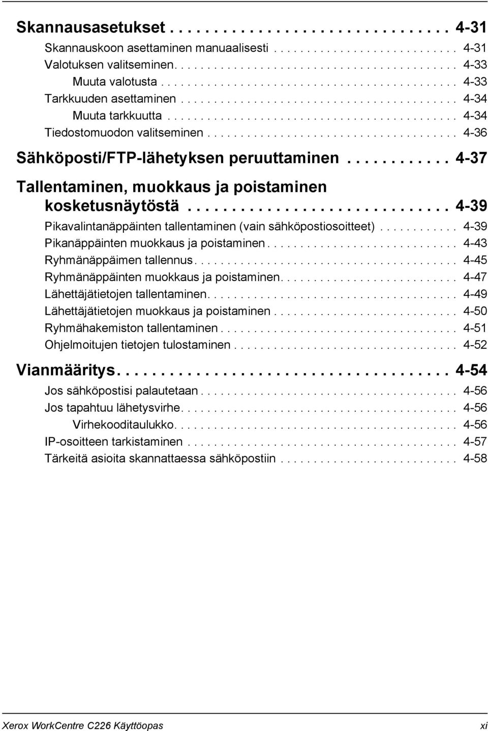 ..................................... 4-36 Sähköposti/FTP-lähetyksen peruuttaminen............ 4-37 Tallentaminen, muokkaus ja poistaminen kosketusnäytöstä.