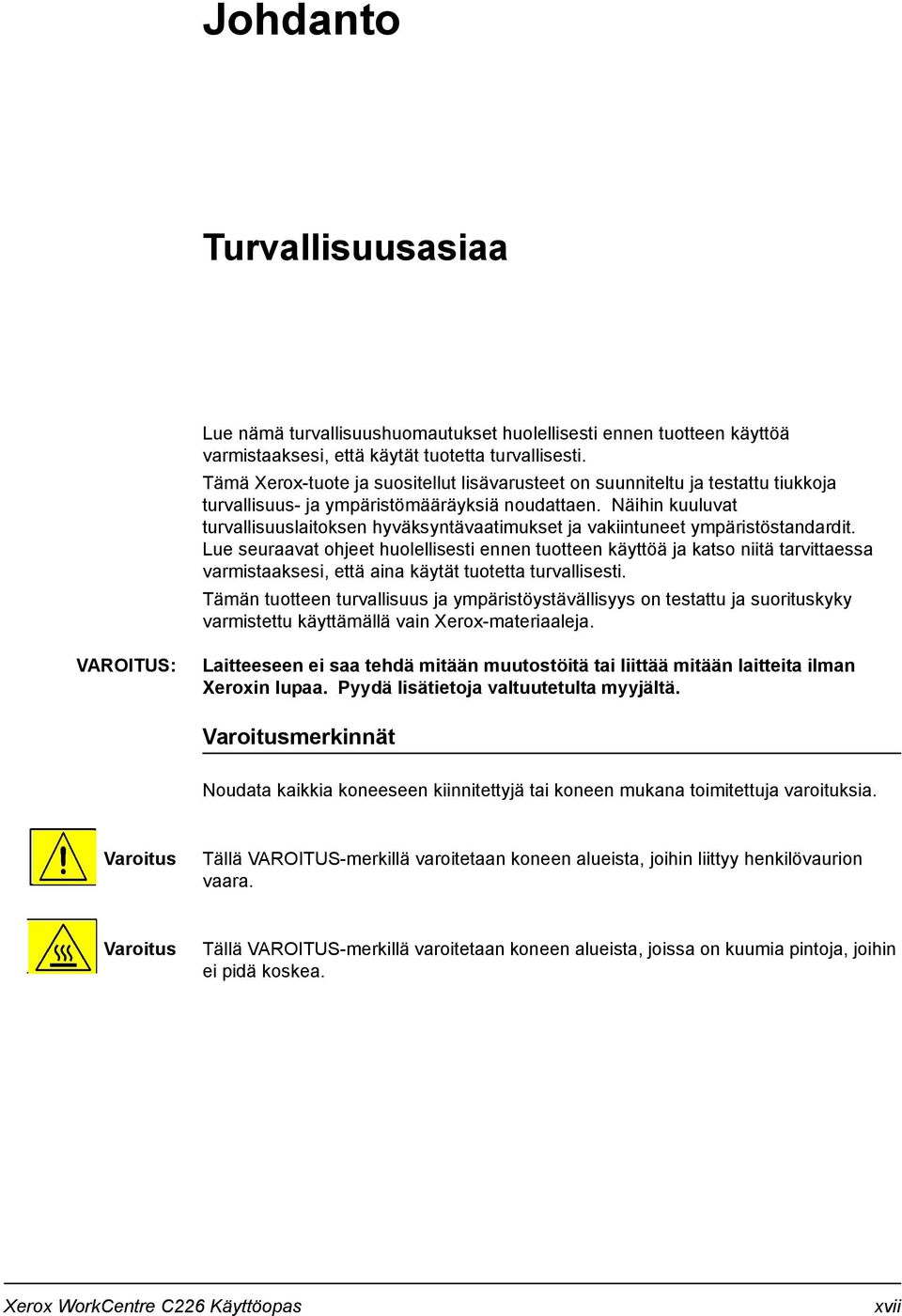 Näihin kuuluvat turvallisuuslaitoksen hyväksyntävaatimukset ja vakiintuneet ympäristöstandardit.