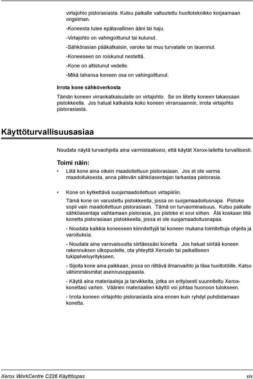 Irrota kone sähköverkosta Tämän koneen virrankatkaisulaite on virtajohto. Se on liitetty koneen takaosaan pistokkeella. Jos haluat katkaista koko koneen virransaannin, irrota virtajohto pistorasiasta.