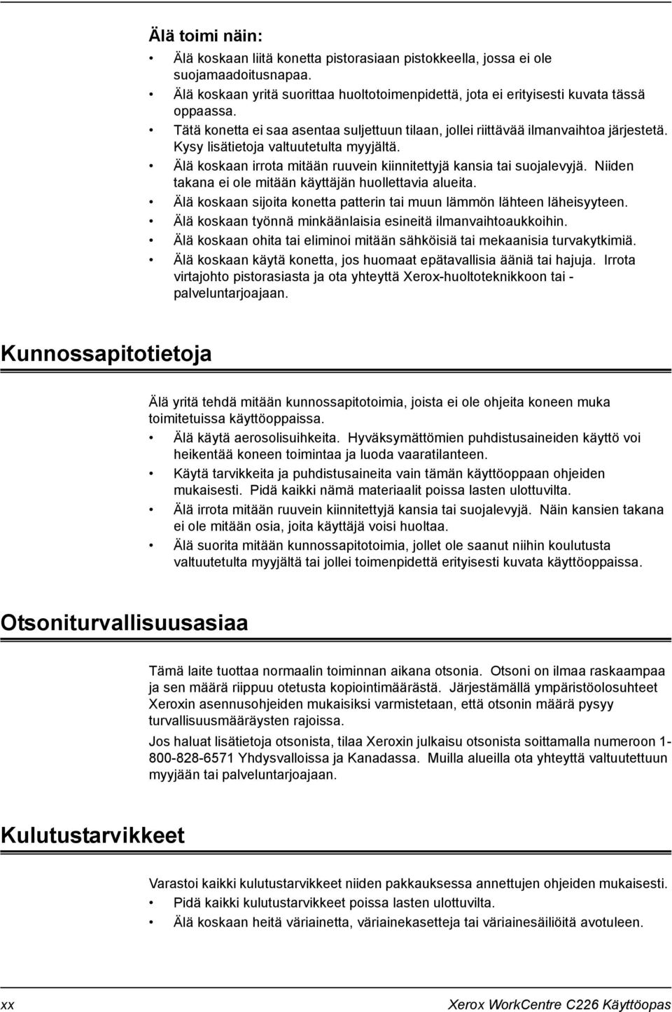 Älä koskaan irrota mitään ruuvein kiinnitettyjä kansia tai suojalevyjä. Niiden takana ei ole mitään käyttäjän huollettavia alueita.