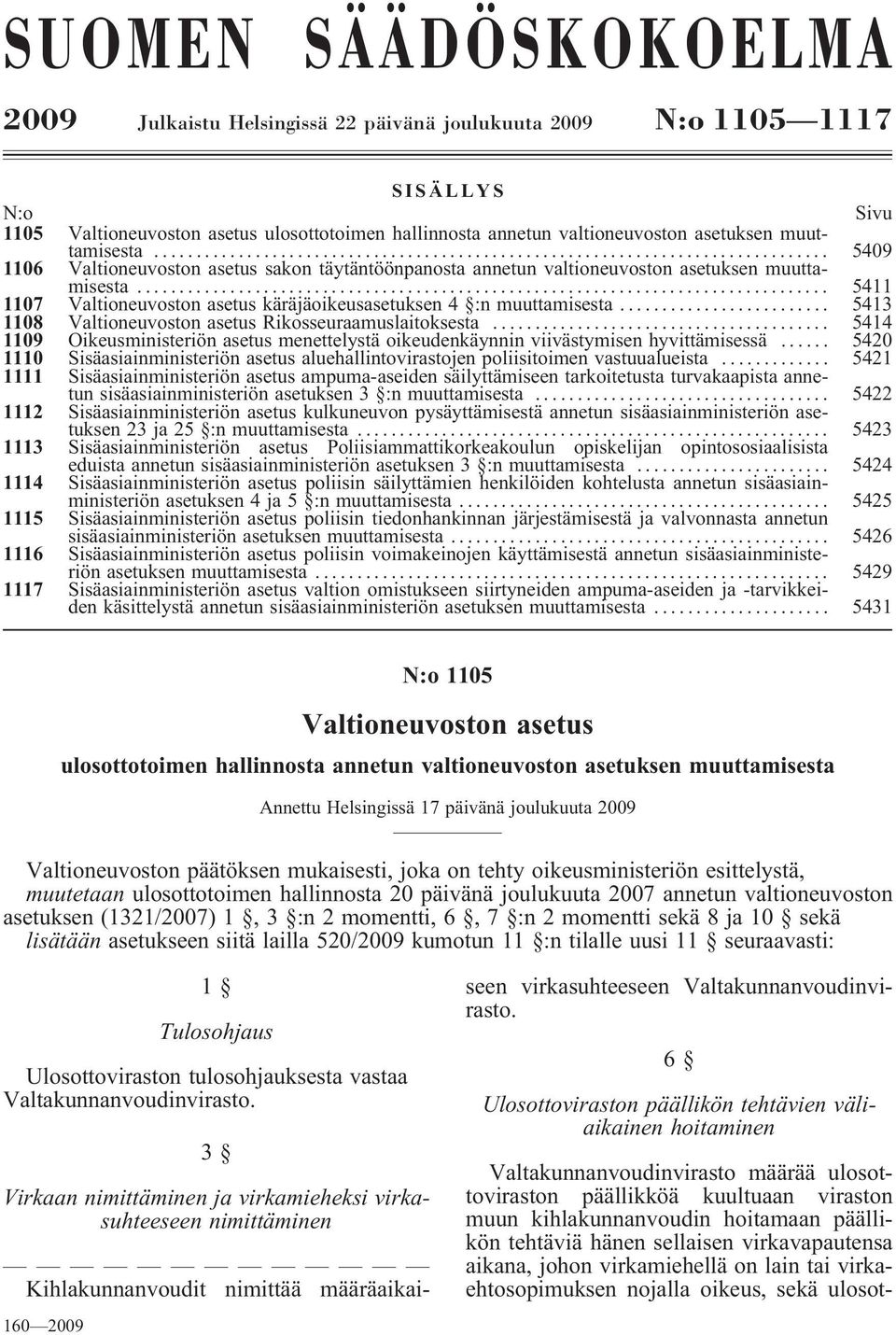 .. 5413 1108 Valtioneuvoston asetus Rikosseuraamuslaitoksesta... 5414 1109 Oikeusministeriön asetus menettelystä oikeudenkäynnin viivästymisen hyvittämisessä.