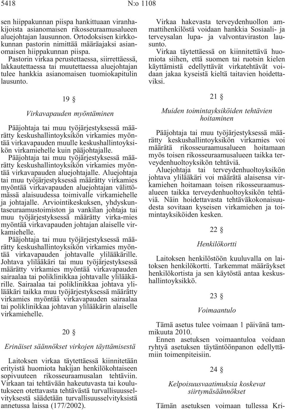 Pastorin virkaa perustettaessa, siirrettäessä, lakkautettaessa tai muutettaessa aluejohtajan tulee hankkia asianomaisen tuomiokapitulin lausunto.