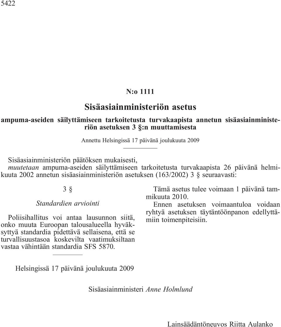 arviointi Poliisihallitus voi antaa lausunnon siitä, onko muuta Euroopan talousalueella hyväksyttyä standardia pidettävä sellaisena, että se turvallisuustasoa koskevilta vaatimuksiltaan vastaa