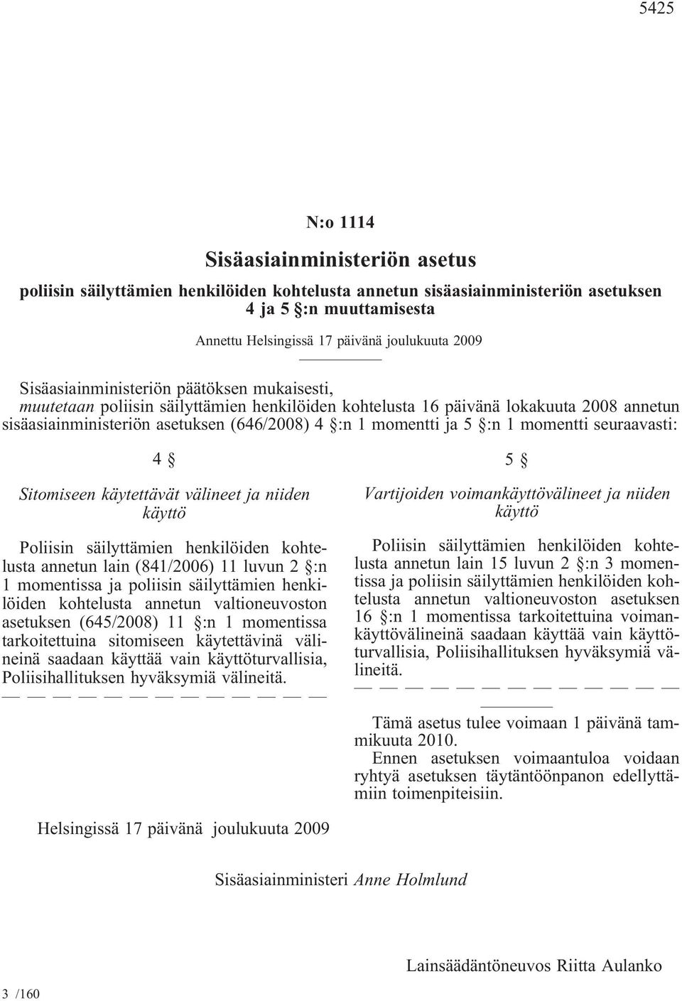 käytettävät välineet ja niiden käyttö Poliisin säilyttämien henkilöiden kohtelusta annetun lain (841/2006) 11 luvun 2 :n 1 momentissa ja poliisin säilyttämien henkilöiden kohtelusta annetun