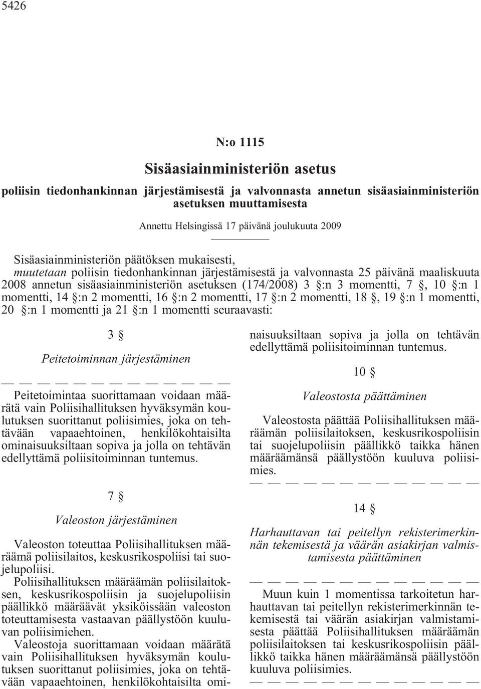 momentti, 16 :n 2 momentti, 17 :n 2 momentti, 18, 19 :n 1 momentti, 20 :n 1 momentti ja 21 :n 1 momentti seuraavasti: 3 Peitetoiminnan järjestäminen Peitetoimintaa suorittamaan voidaan määrätä vain