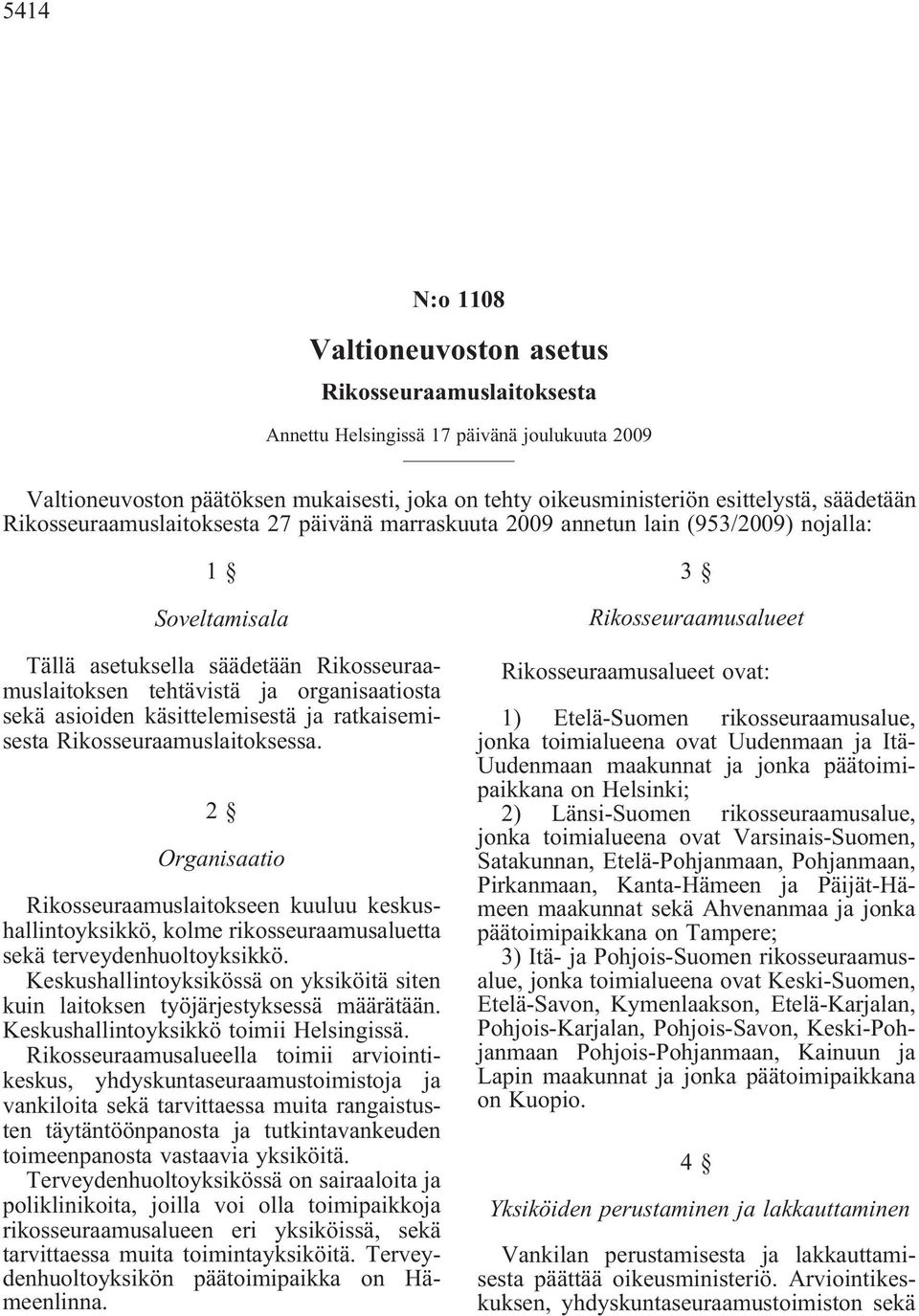 Rikosseuraamuslaitoksessa. 2 Organisaatio Rikosseuraamuslaitokseen kuuluu keskushallintoyksikkö, kolme rikosseuraamusaluetta sekä terveydenhuoltoyksikkö.