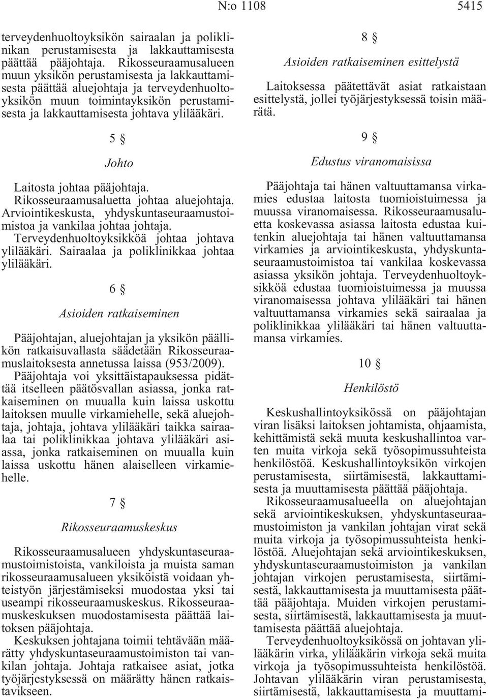 5 Johto Laitosta johtaa pääjohtaja. Rikosseuraamusaluetta johtaa aluejohtaja. Arviointikeskusta, yhdyskuntaseuraamustoimistoa ja vankilaa johtaa johtaja.