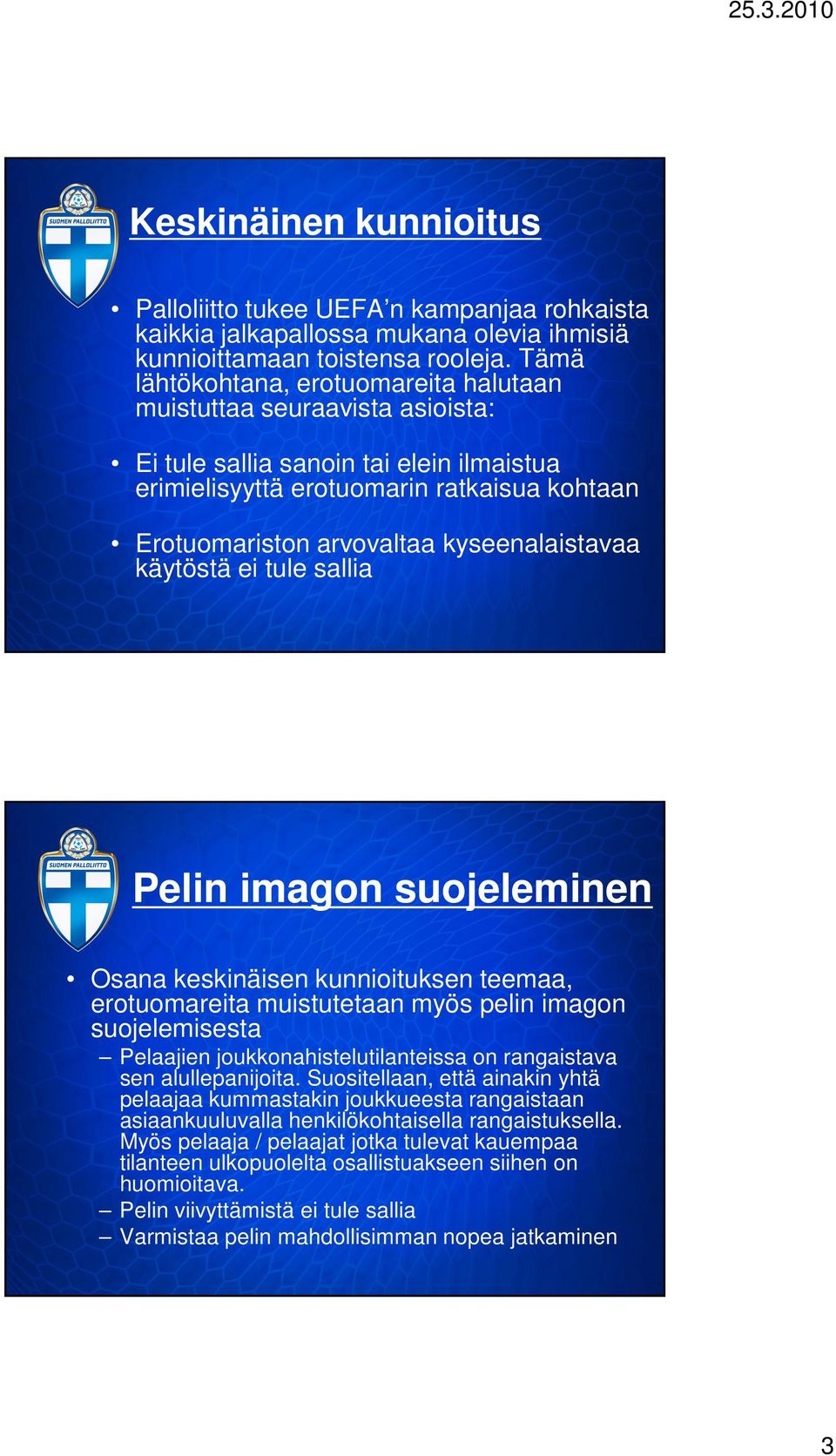 kyseenalaistavaa käytöstä ei tule sallia Pelin imagon suojeleminen Osana keskinäisen kunnioituksen teemaa, erotuomareita muistutetaan myös pelin imagon suojelemisesta Pelaajien