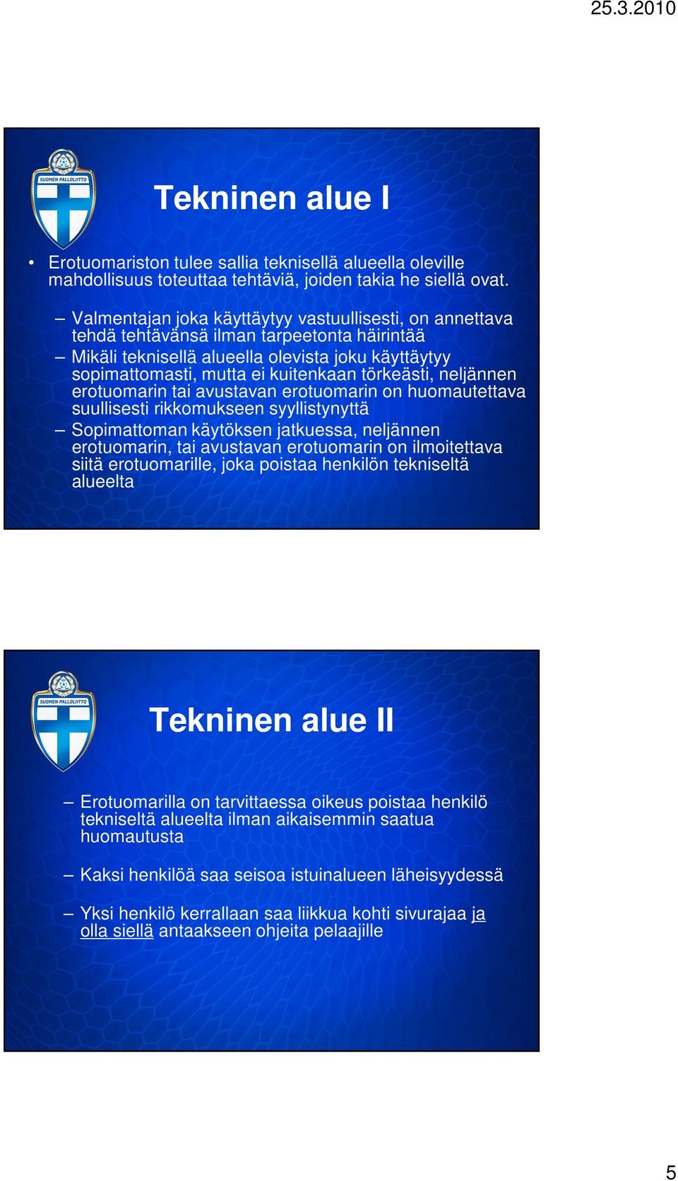 törkeästi, neljännen erotuomarin tai avustavan erotuomarin on huomautettava suullisesti rikkomukseen syyllistynyttä Sopimattoman käytöksen jatkuessa, neljännen erotuomarin, tai avustavan erotuomarin