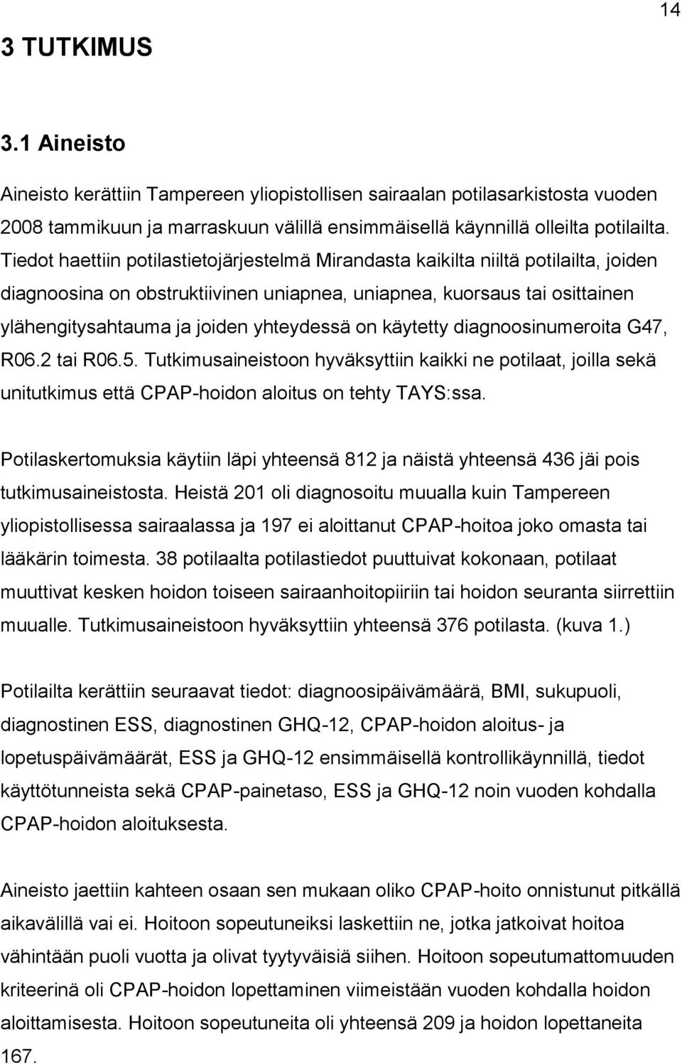 yhteydessä on käytetty diagnoosinumeroita G47, R06.2 tai R06.5. Tutkimusaineistoon hyväksyttiin kaikki ne potilaat, joilla sekä unitutkimus että CPAP-hoidon aloitus on tehty TAYS:ssa.