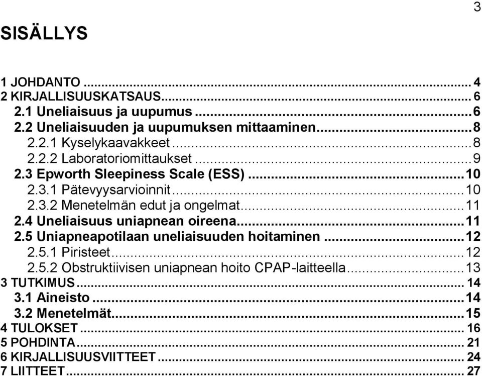 4 Uneliaisuus uniapnean oireena... 11 2.5 Uniapneapotilaan uneliaisuuden hoitaminen... 12 2.5.1 Piristeet... 12 2.5.2 Obstruktiivisen uniapnean hoito CPAP-laitteella.