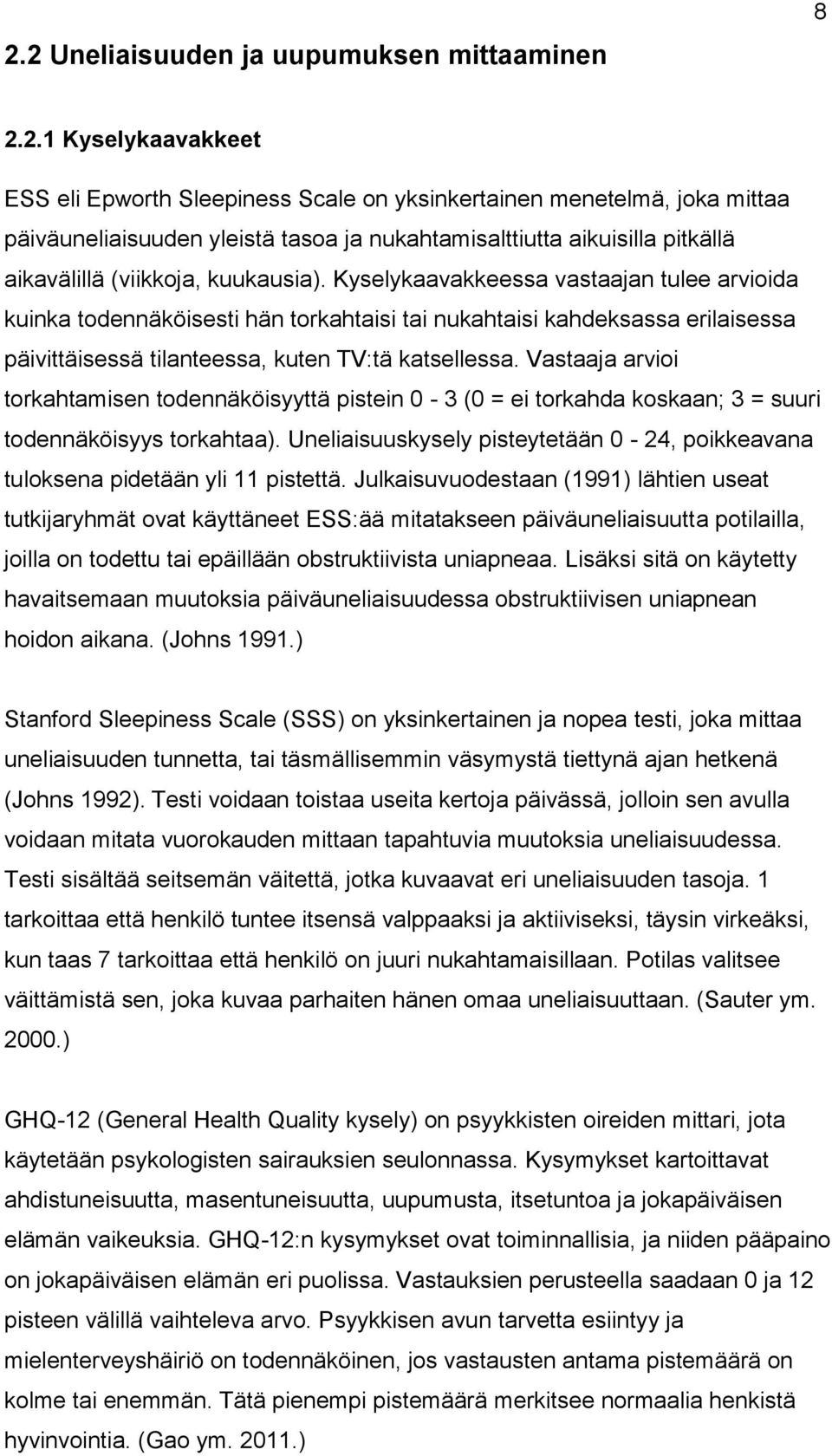 Kyselykaavakkeessa vastaajan tulee arvioida kuinka todennäköisesti hän torkahtaisi tai nukahtaisi kahdeksassa erilaisessa päivittäisessä tilanteessa, kuten TV:tä katsellessa.