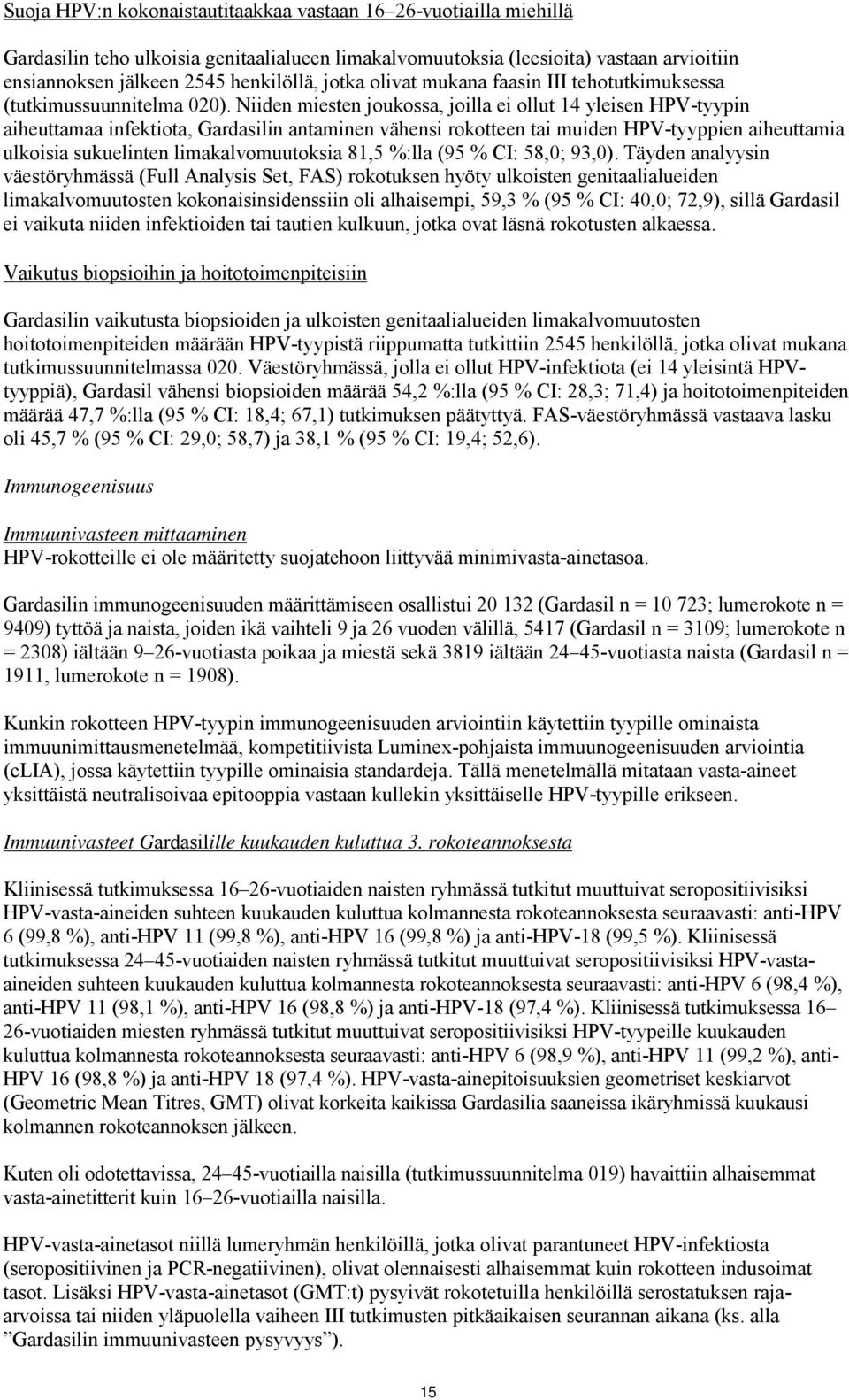 Niiden miesten joukossa, joilla ei ollut 14 yleisen HPV-tyypin aiheuttamaa infektiota, Gardasilin antaminen vähensi rokotteen tai muiden HPV-tyyppien aiheuttamia ulkoisia sukuelinten