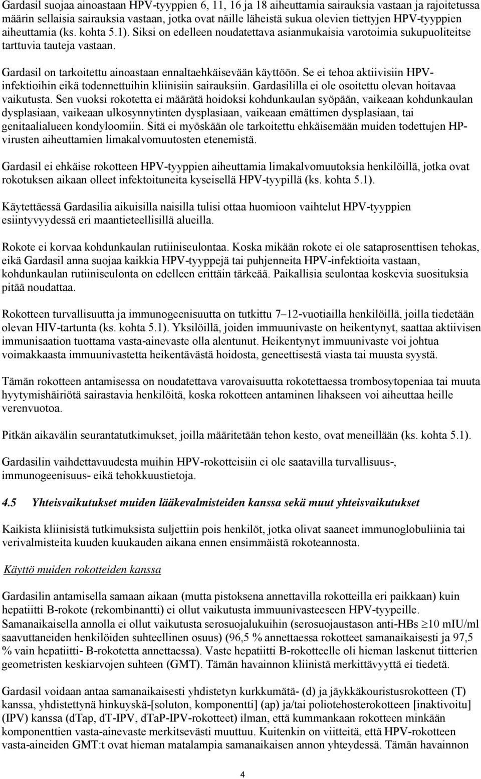 Gardasil on tarkoitettu ainoastaan ennaltaehkäisevään käyttöön. Se ei tehoa aktiivisiin HPVinfektioihin eikä todennettuihin kliinisiin sairauksiin.