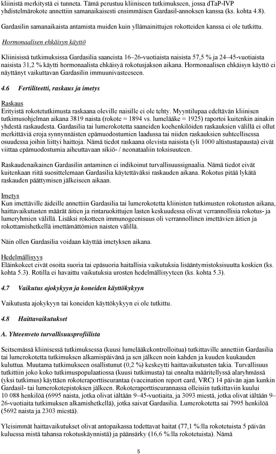 Hormonaalisen ehkäisyn käyttö Kliinisissä tutkimuksissa Gardasilia saaneista 16 26-vuotiaista naisista 57,5 % ja 24 45-vuotiaista naisista 31,2 % käytti hormonaalista ehkäisyä rokotusjakson aikana.