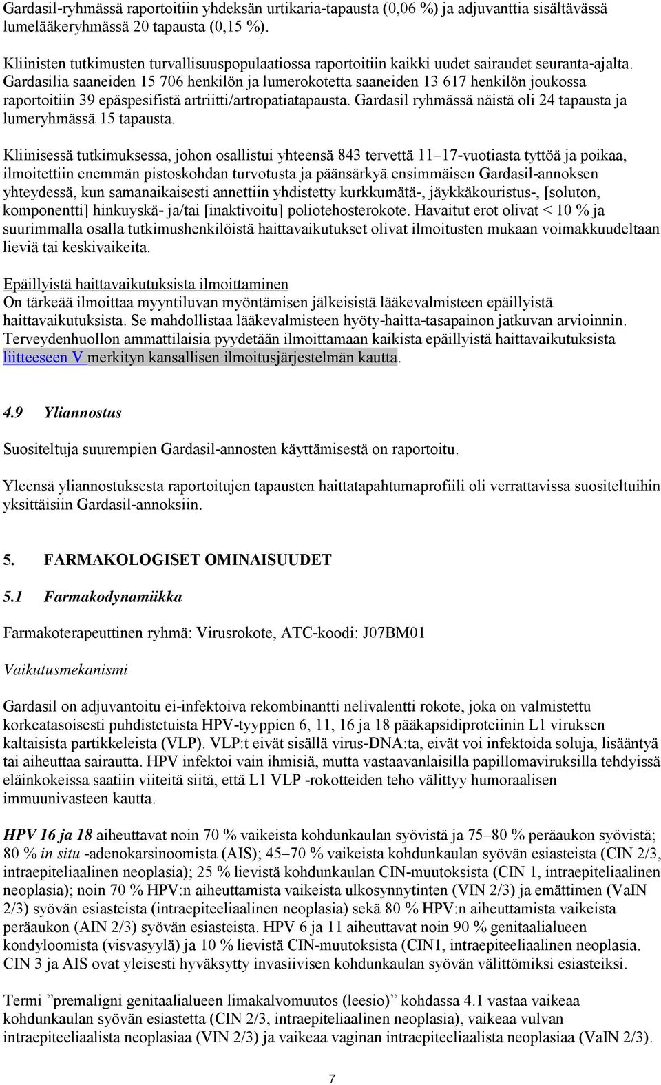 Gardasilia saaneiden 15 706 henkilön ja lumerokotetta saaneiden 13 617 henkilön joukossa raportoitiin 39 epäspesifistä artriitti/artropatiatapausta.