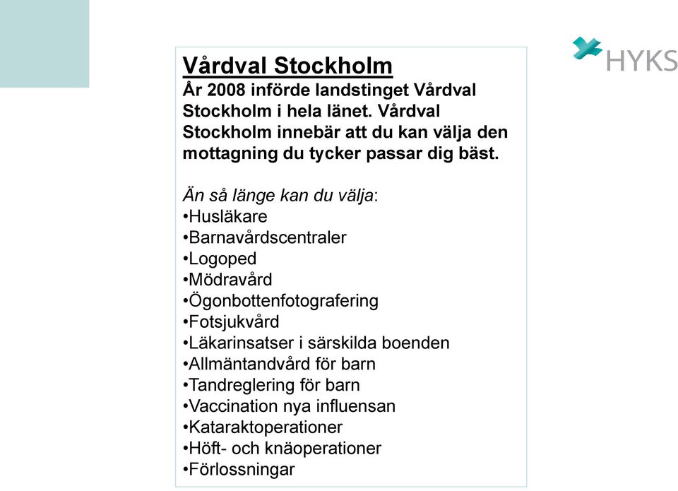 Än så länge kan du välja: Husläkare Barnavårdscentraler Logoped Mödravård Ögonbottenfotografering Fotsjukvård