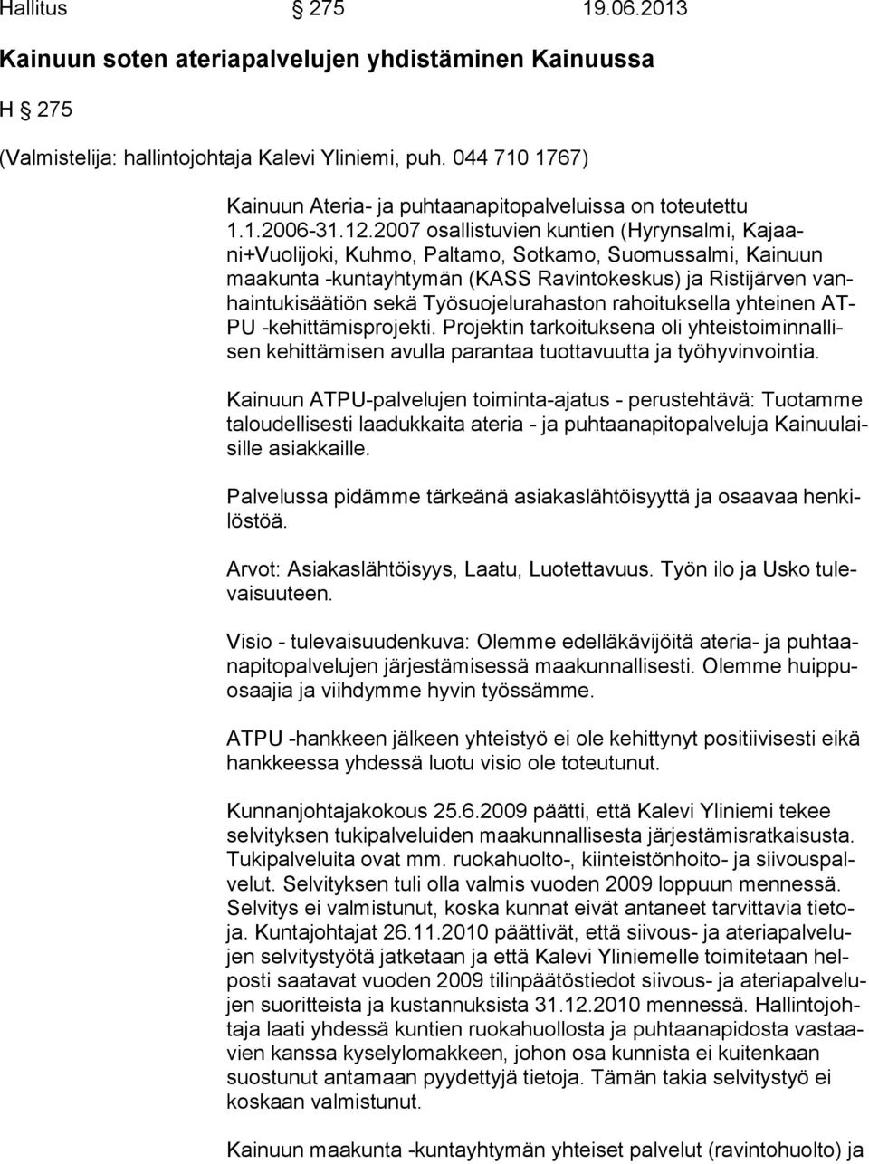 2007 osallistuvien kuntien (Hyrynsalmi, Ka jaani+vuo li jo ki, Kuhmo, Paltamo, Sotkamo, Suomussalmi, Kainuun maa kun ta -kuntayhtymän (KASS Ravintokeskus) ja Ristijärven vanhain tu ki sää tiön sekä