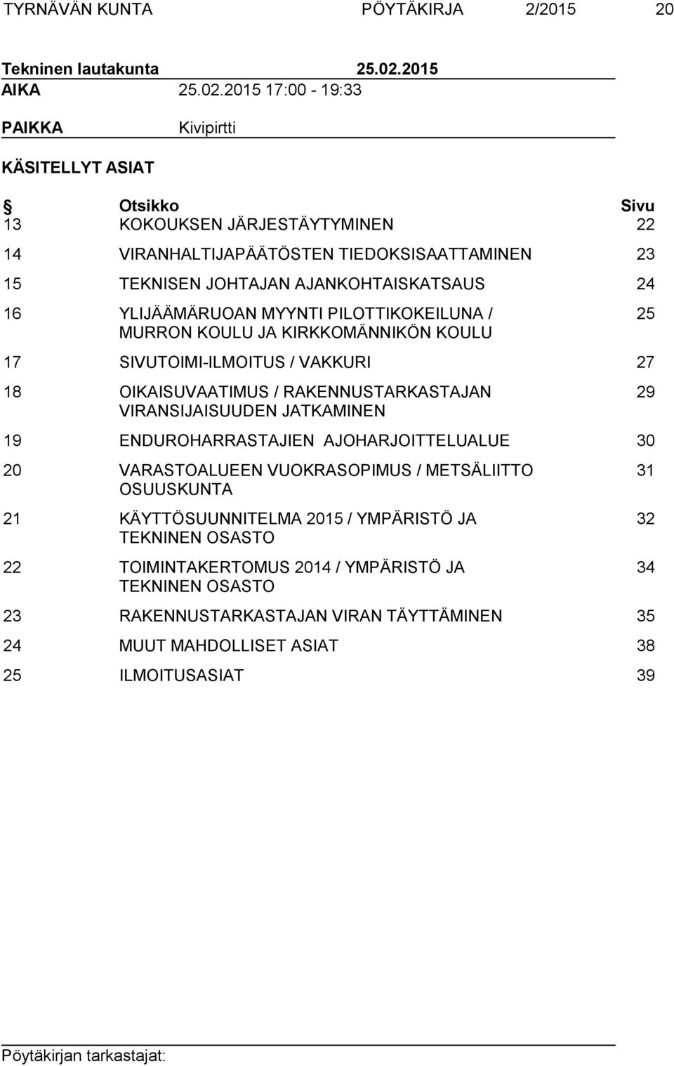 2015 17:00-19:33 PAIKKA Kivipirtti KÄSITELLYT ASIAT Otsikko Sivu 13 KOKOUKSEN JÄRJESTÄYTYMINEN 22 14 VIRANHALTIJAPÄÄTÖSTEN TIEDOKSISAATTAMINEN 23 15 TEKNISEN JOHTAJAN AJANKOHTAISKATSAUS 24 16