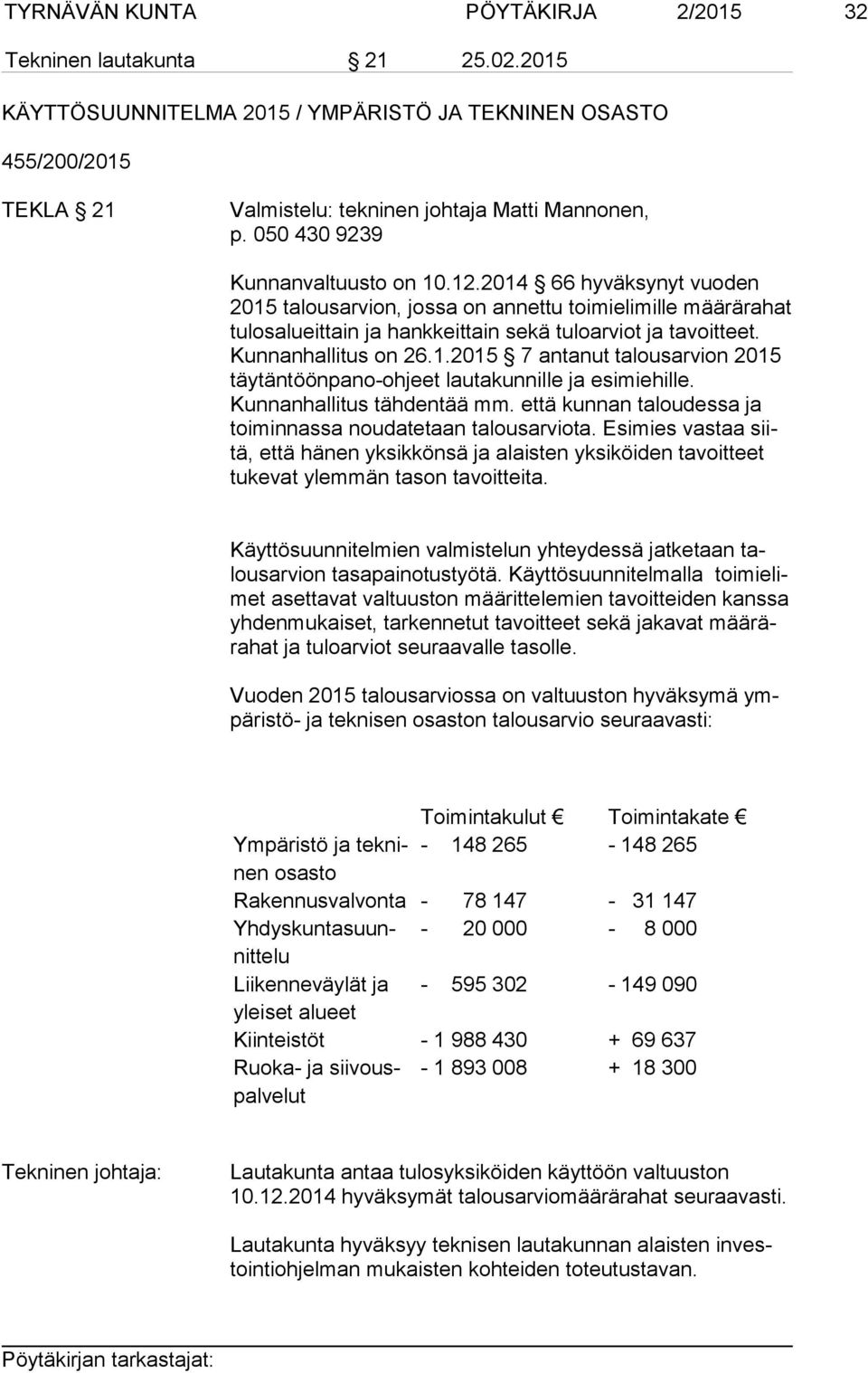 Kunnanhallitus on 26.1.2015 7 antanut talousarvion 2015 täy tän töön pa no-oh jeet lautakunnille ja esimiehille. Kunnanhallitus tähdentää mm.